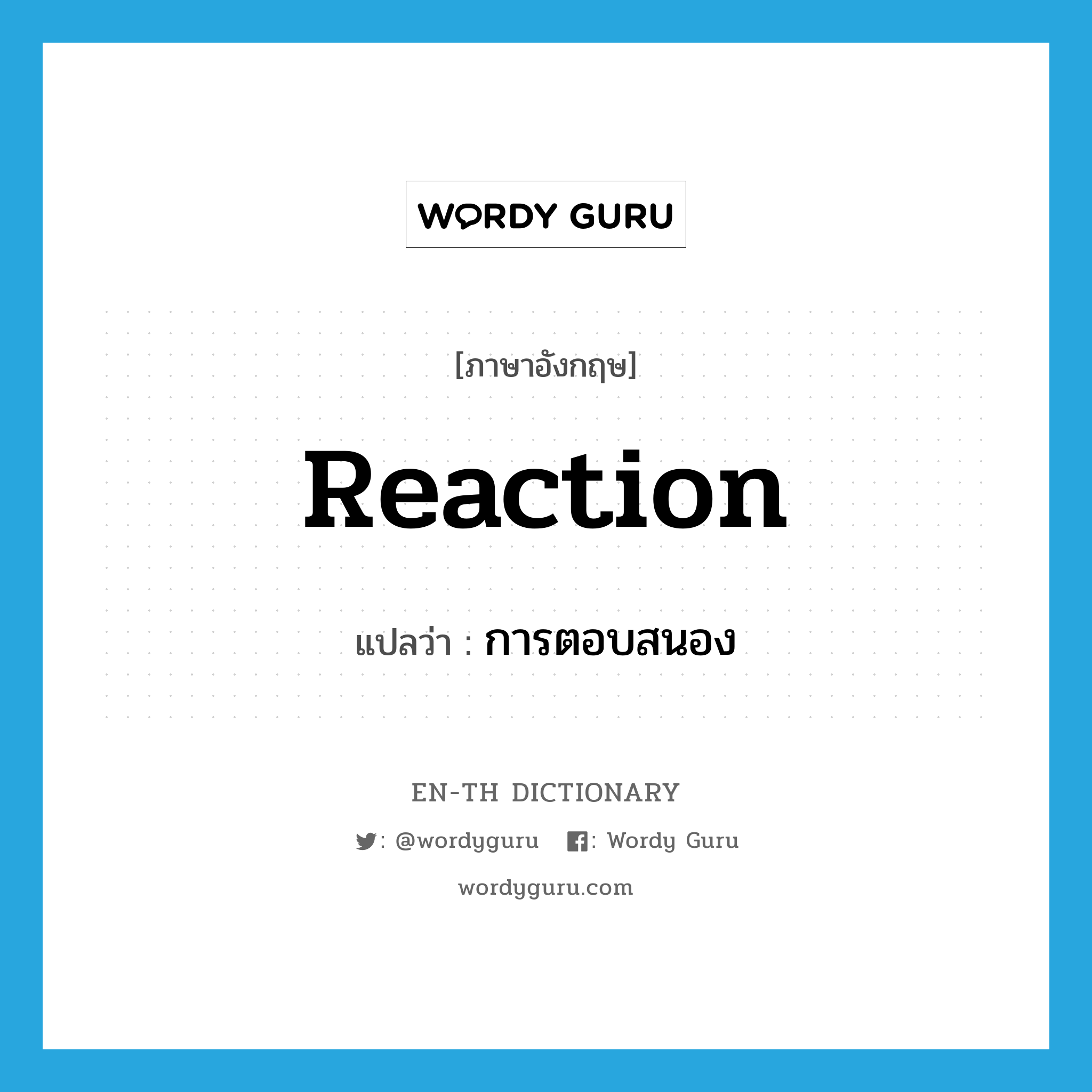 reaction แปลว่า?, คำศัพท์ภาษาอังกฤษ reaction แปลว่า การตอบสนอง ประเภท N หมวด N