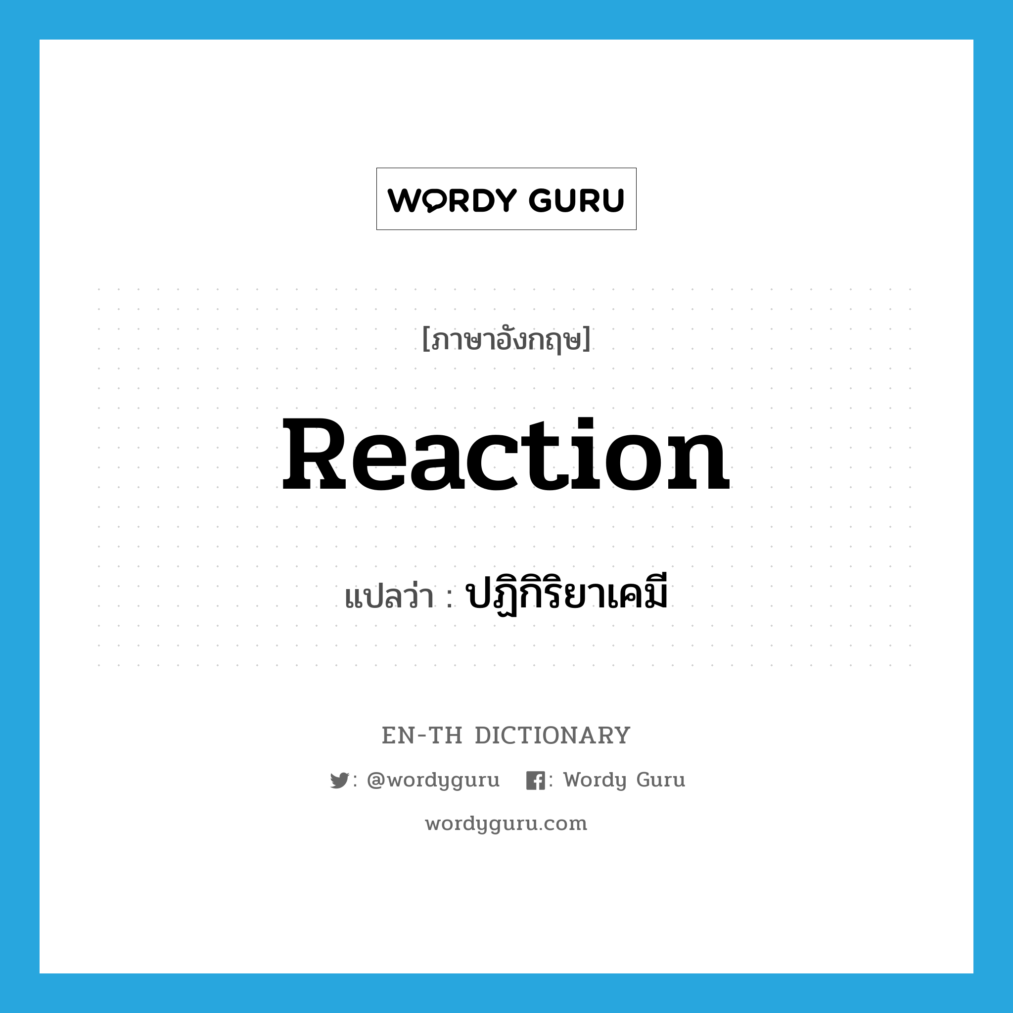 reaction แปลว่า?, คำศัพท์ภาษาอังกฤษ reaction แปลว่า ปฏิกิริยาเคมี ประเภท N หมวด N