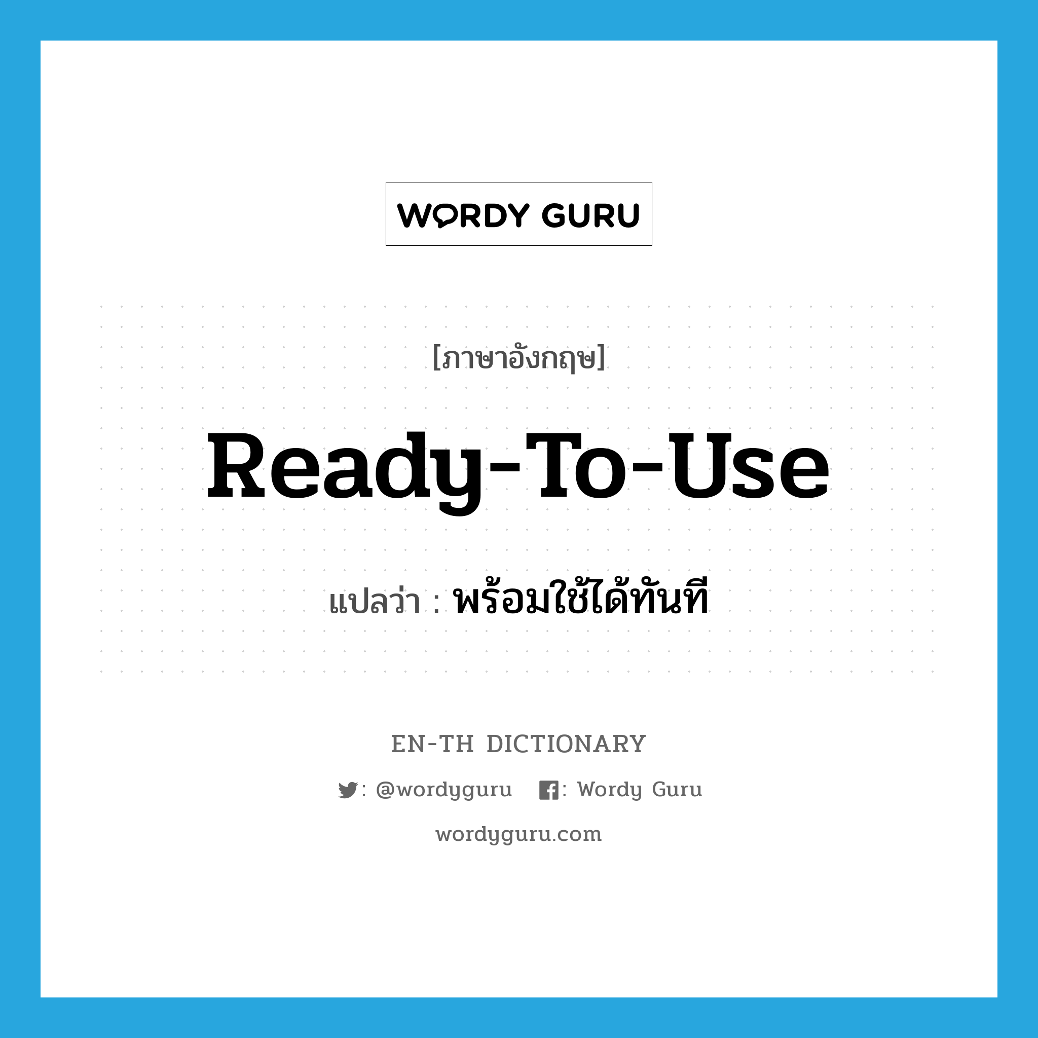 ready-to-use แปลว่า?, คำศัพท์ภาษาอังกฤษ ready-to-use แปลว่า พร้อมใช้ได้ทันที ประเภท ADJ หมวด ADJ