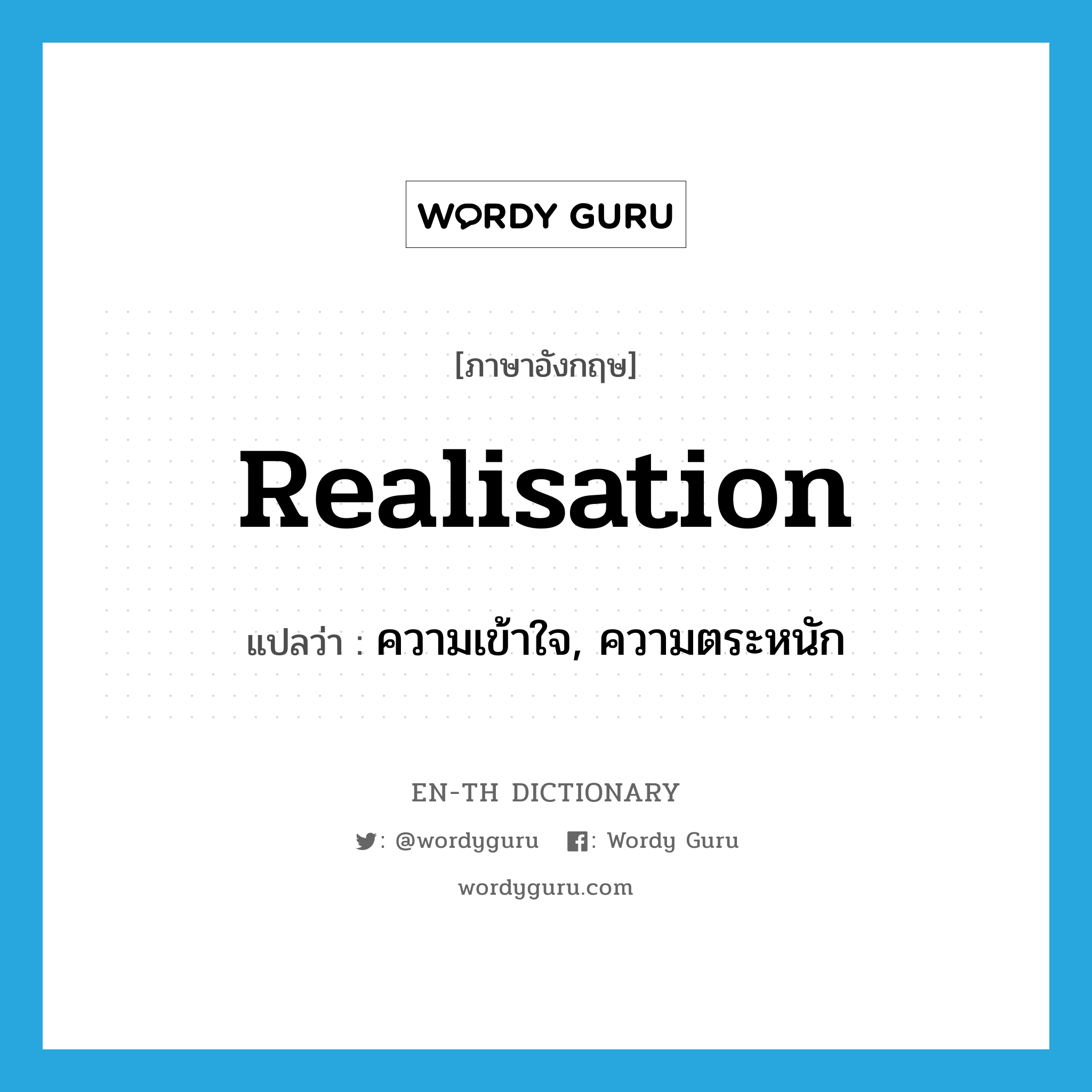 realisation แปลว่า?, คำศัพท์ภาษาอังกฤษ realisation แปลว่า ความเข้าใจ, ความตระหนัก ประเภท N หมวด N