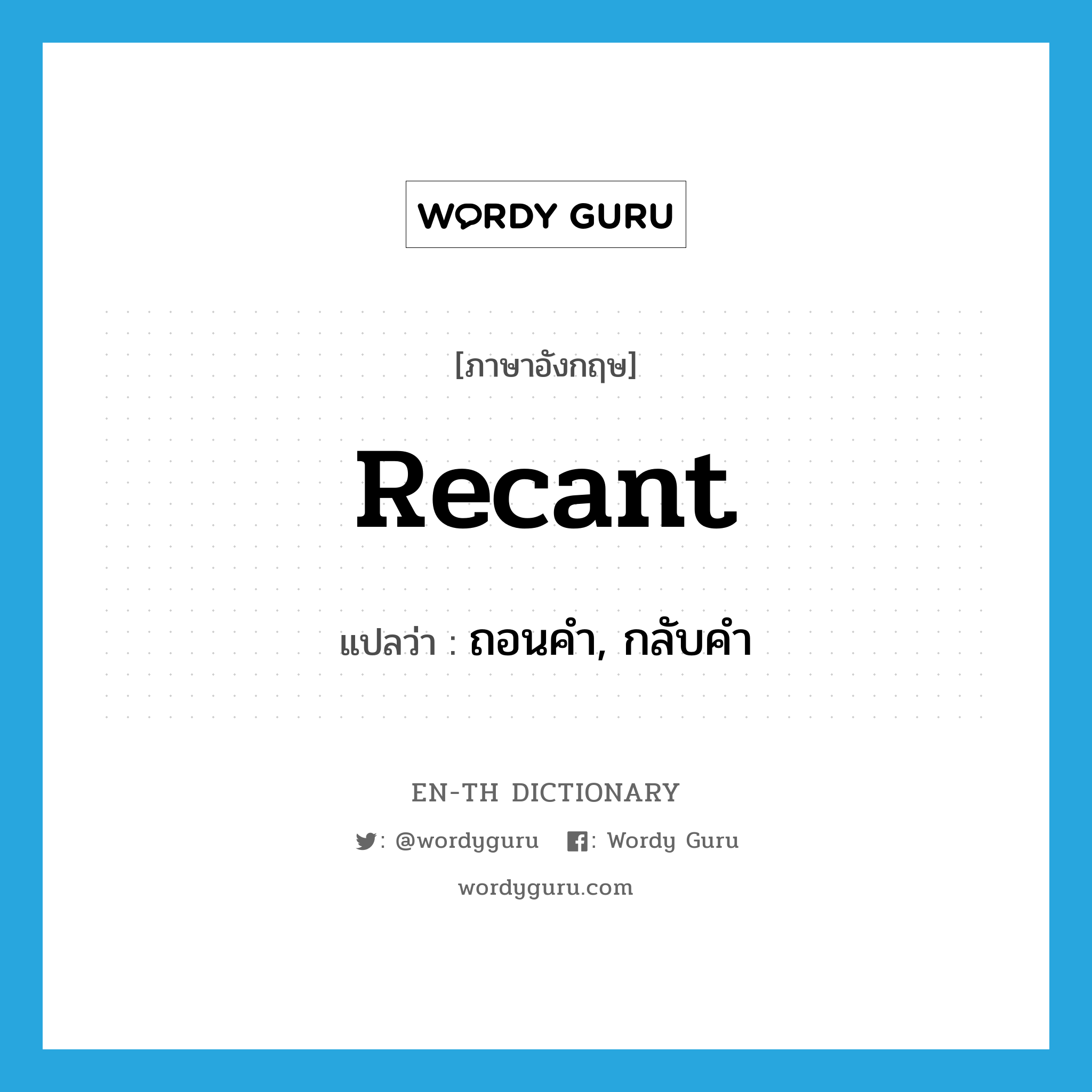 recant แปลว่า?, คำศัพท์ภาษาอังกฤษ recant แปลว่า ถอนคำ, กลับคำ ประเภท VI หมวด VI