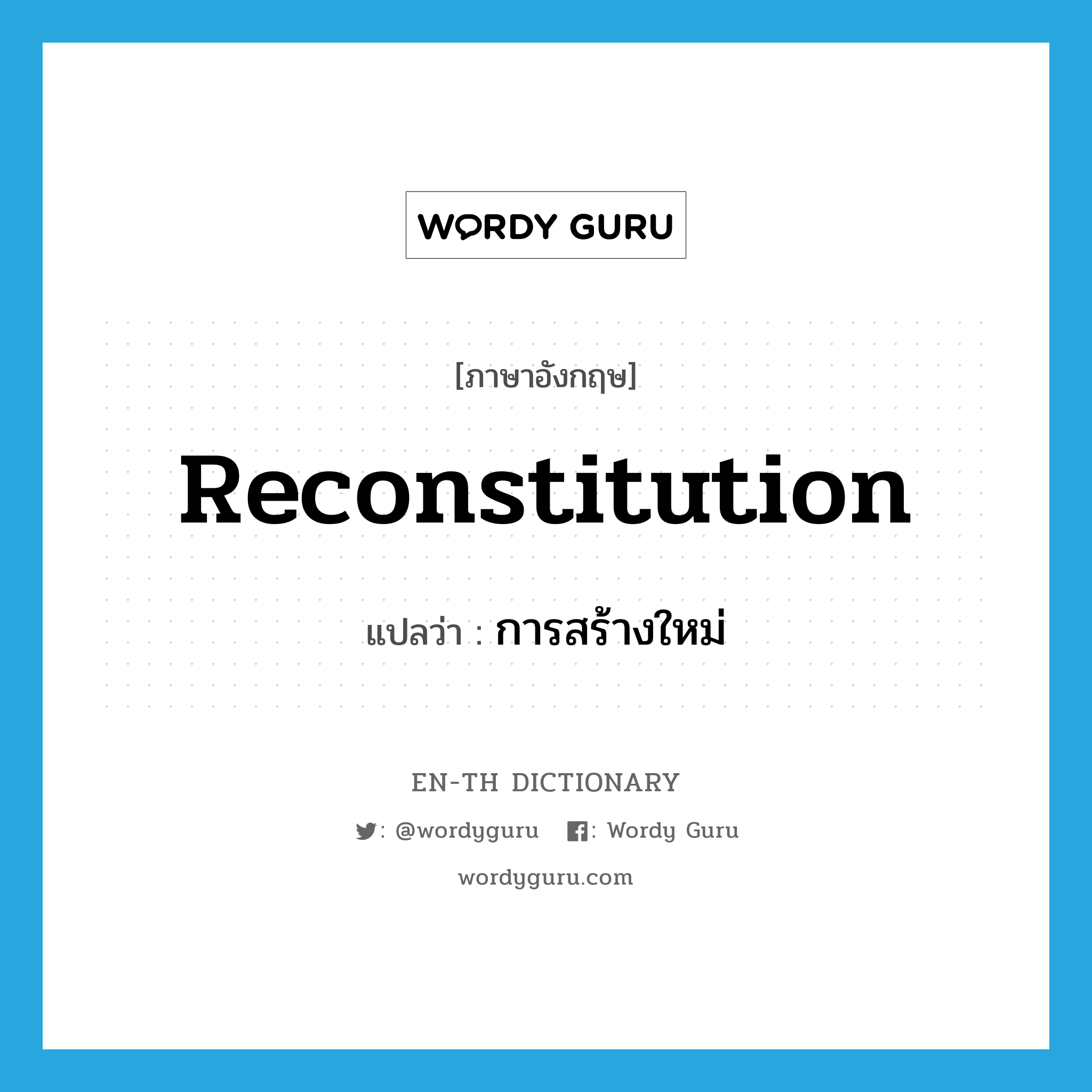 reconstitution แปลว่า?, คำศัพท์ภาษาอังกฤษ reconstitution แปลว่า การสร้างใหม่ ประเภท N หมวด N