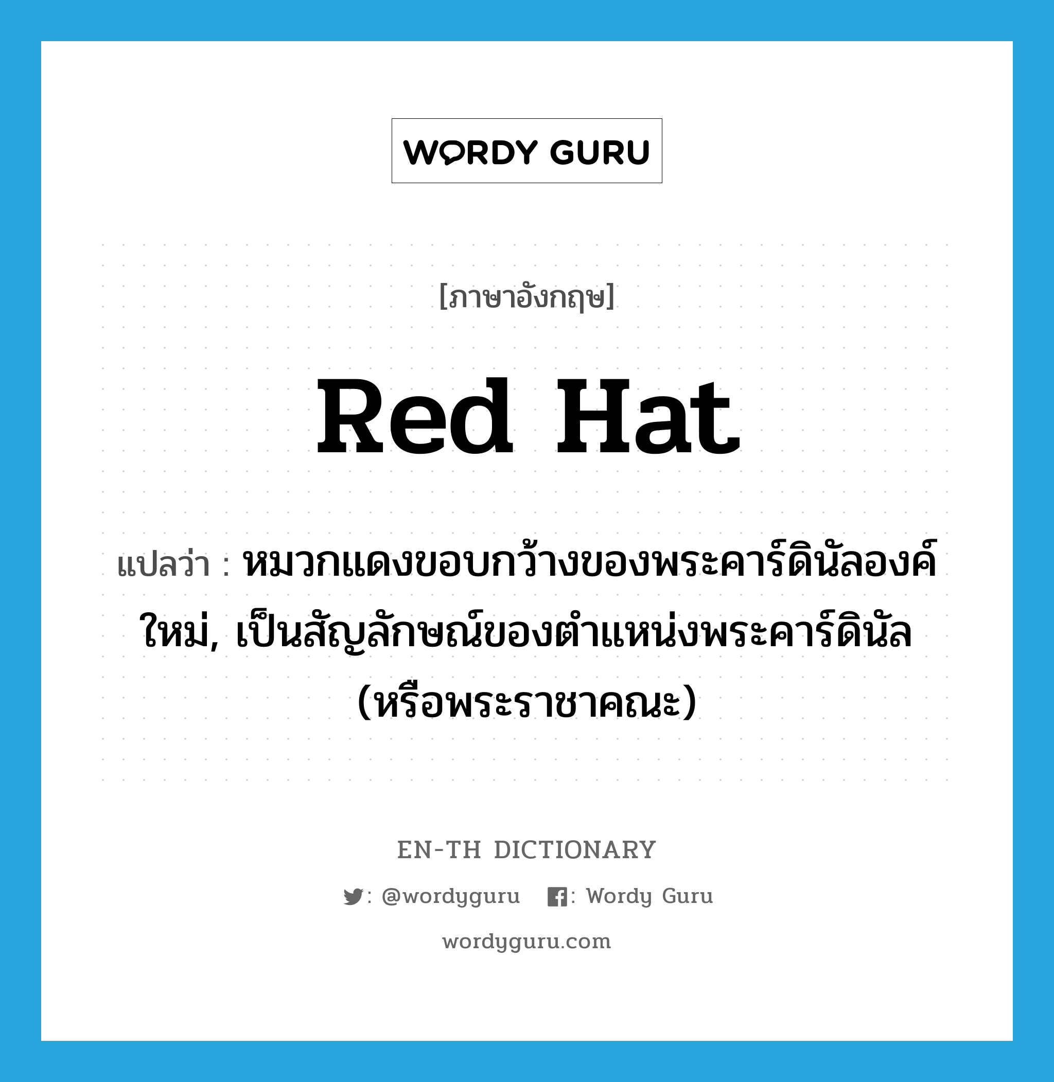 red hat แปลว่า?, คำศัพท์ภาษาอังกฤษ red hat แปลว่า หมวกแดงขอบกว้างของพระคาร์ดินัลองค์ใหม่, เป็นสัญลักษณ์ของตำแหน่งพระคาร์ดินัล (หรือพระราชาคณะ) ประเภท N หมวด N