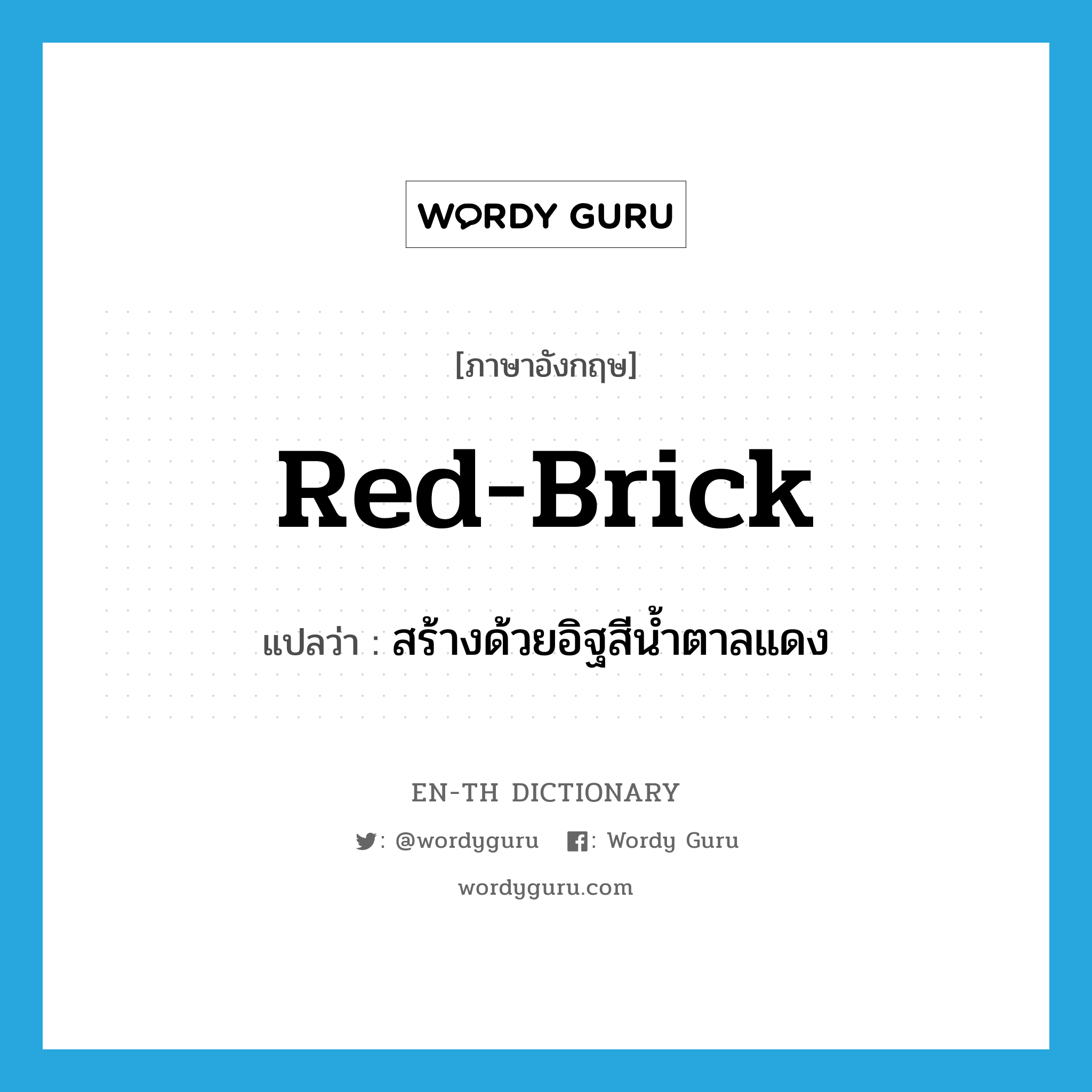 red-brick แปลว่า?, คำศัพท์ภาษาอังกฤษ red-brick แปลว่า สร้างด้วยอิฐสีน้ำตาลแดง ประเภท ADJ หมวด ADJ