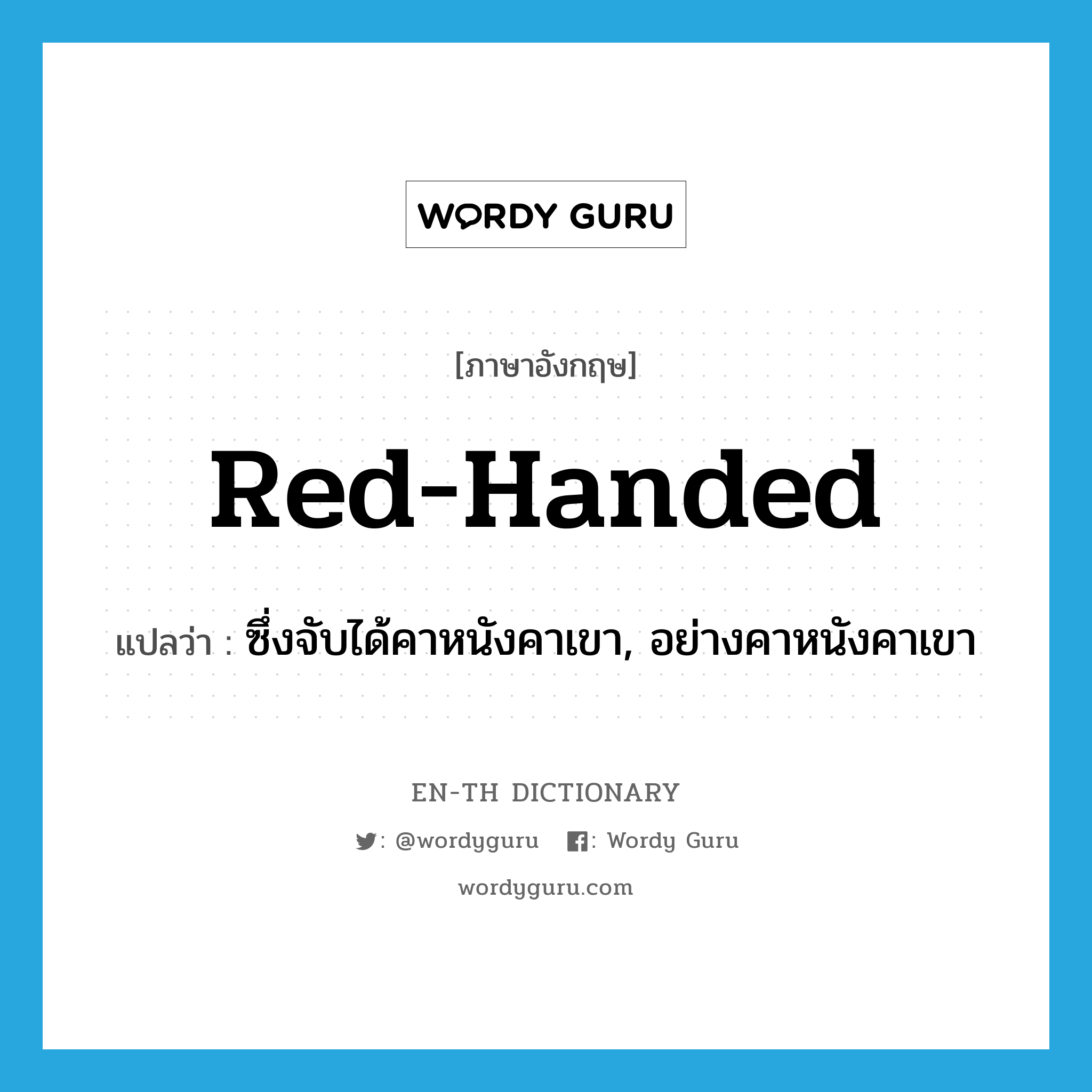 red-handed แปลว่า?, คำศัพท์ภาษาอังกฤษ red-handed แปลว่า ซึ่งจับได้คาหนังคาเขา, อย่างคาหนังคาเขา ประเภท ADJ หมวด ADJ