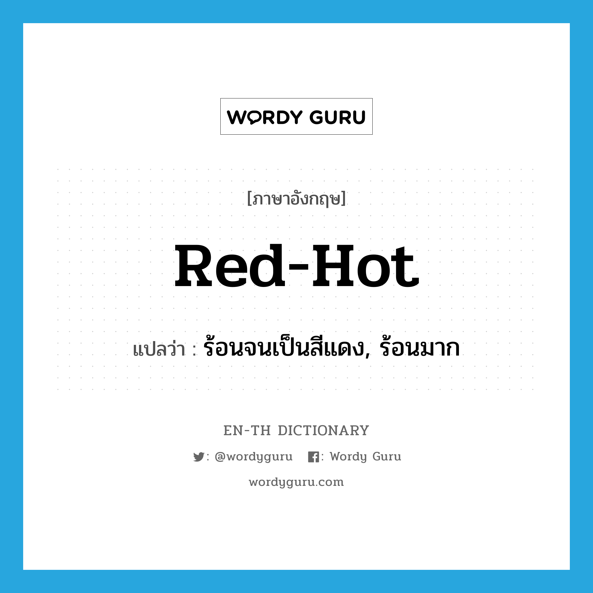 ร้อนจนเป็นสีแดง, ร้อนมาก ภาษาอังกฤษ?, คำศัพท์ภาษาอังกฤษ ร้อนจนเป็นสีแดง, ร้อนมาก แปลว่า red-hot ประเภท ADJ หมวด ADJ