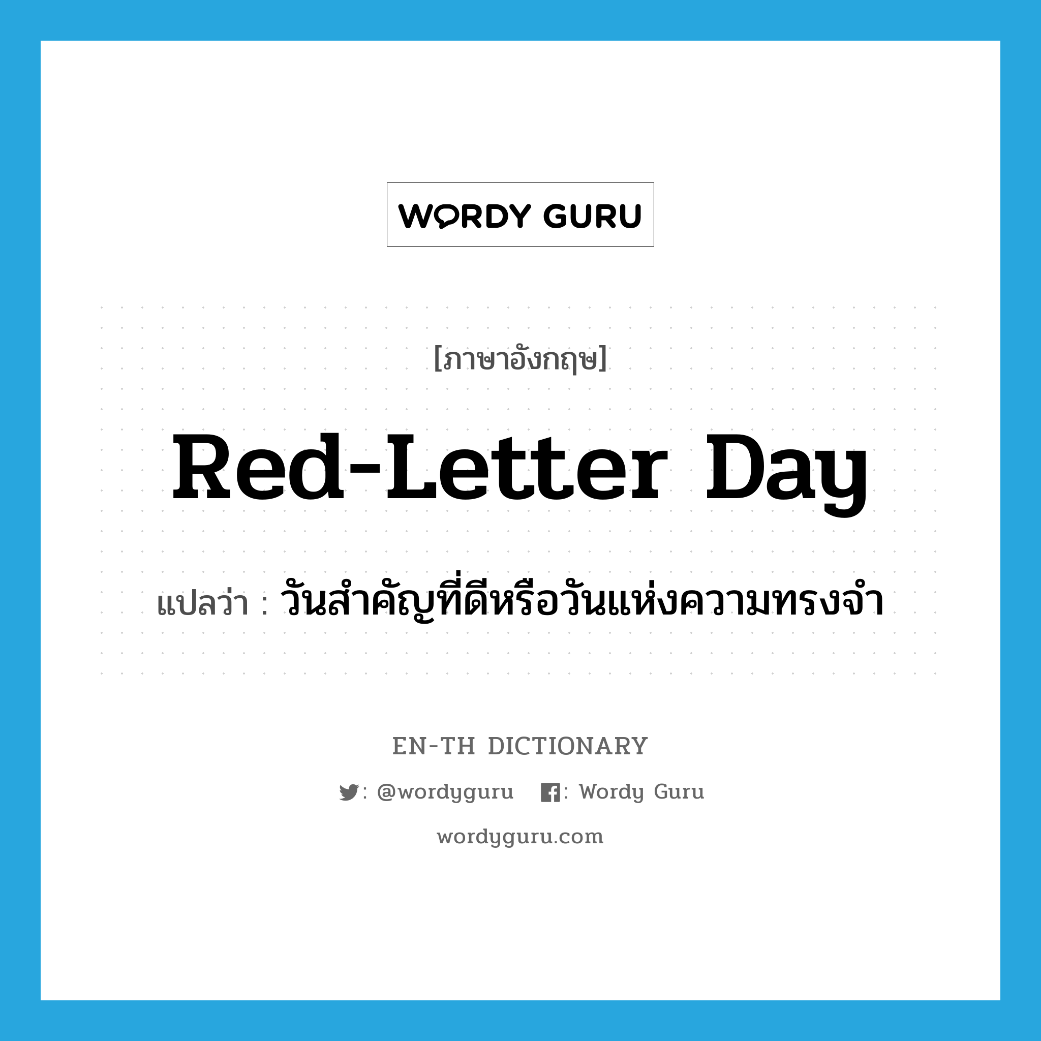 วันสำคัญที่ดีหรือวันแห่งความทรงจำ ภาษาอังกฤษ?, คำศัพท์ภาษาอังกฤษ วันสำคัญที่ดีหรือวันแห่งความทรงจำ แปลว่า red-letter day ประเภท N หมวด N