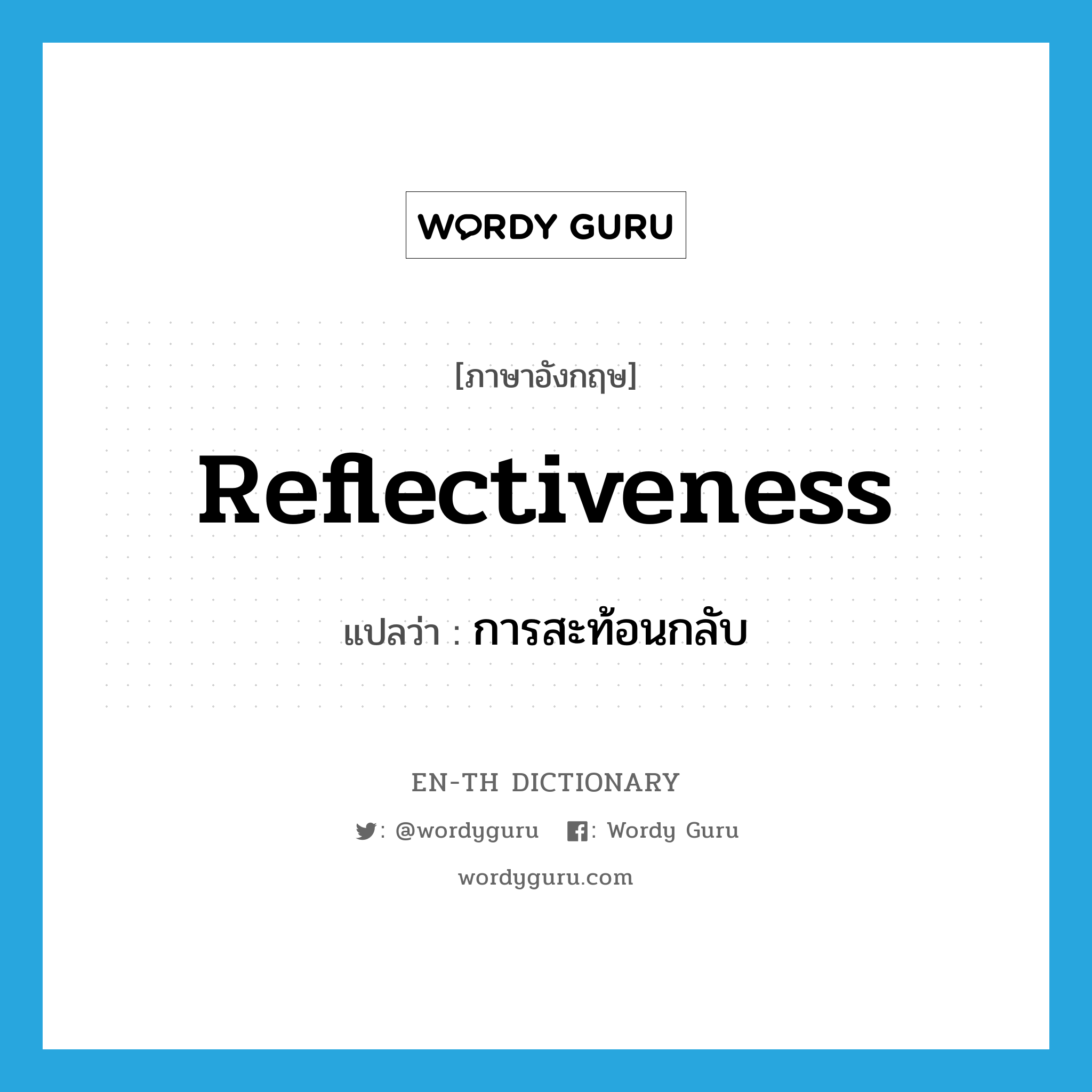 reflectiveness แปลว่า?, คำศัพท์ภาษาอังกฤษ reflectiveness แปลว่า การสะท้อนกลับ ประเภท N หมวด N