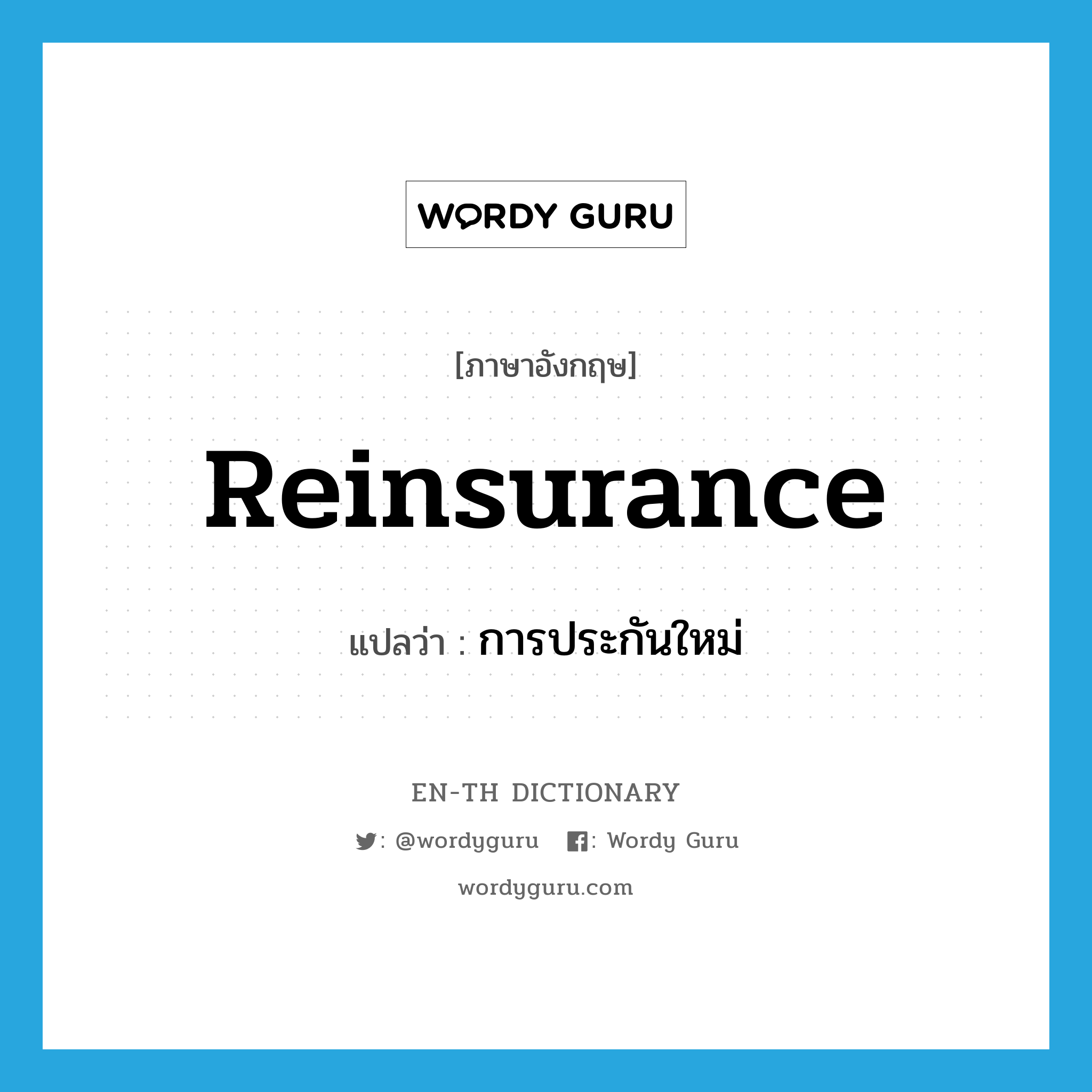 reinsurance แปลว่า?, คำศัพท์ภาษาอังกฤษ reinsurance แปลว่า การประกันใหม่ ประเภท N หมวด N