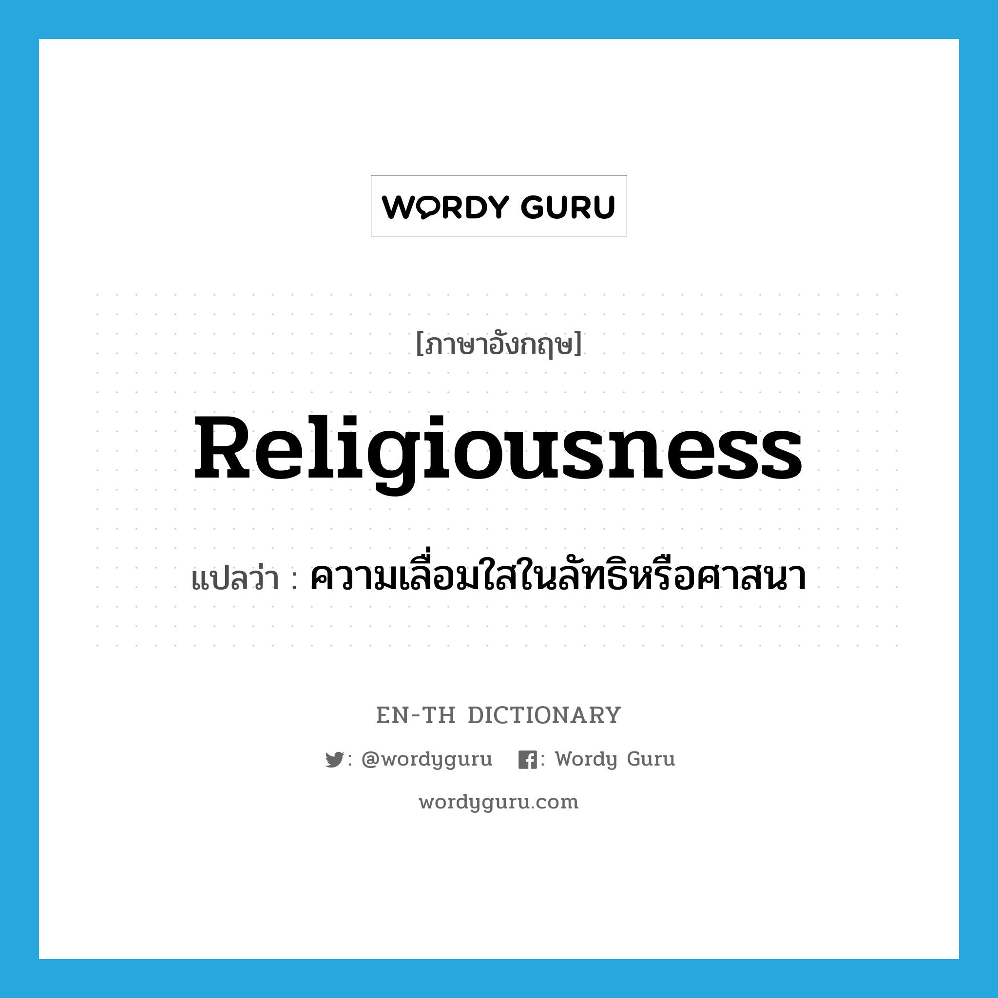 religiousness แปลว่า?, คำศัพท์ภาษาอังกฤษ religiousness แปลว่า ความเลื่อมใสในลัทธิหรือศาสนา ประเภท N หมวด N