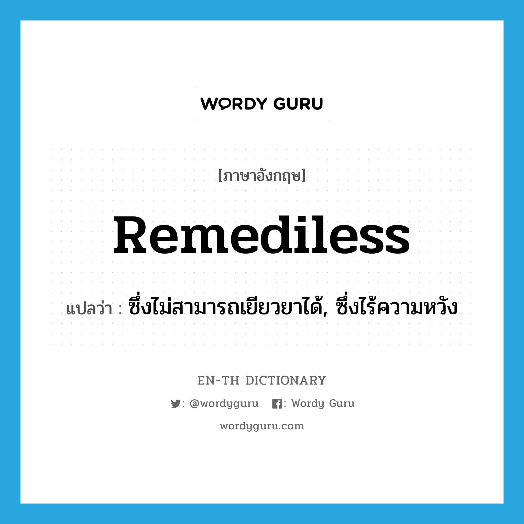 remediless แปลว่า?, คำศัพท์ภาษาอังกฤษ remediless แปลว่า ซึ่งไม่สามารถเยียวยาได้, ซึ่งไร้ความหวัง ประเภท ADJ หมวด ADJ