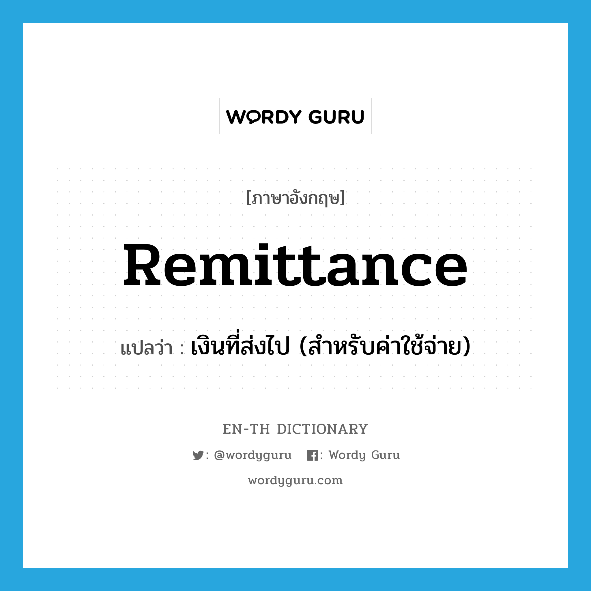remittance แปลว่า?, คำศัพท์ภาษาอังกฤษ remittance แปลว่า เงินที่ส่งไป (สำหรับค่าใช้จ่าย) ประเภท N หมวด N