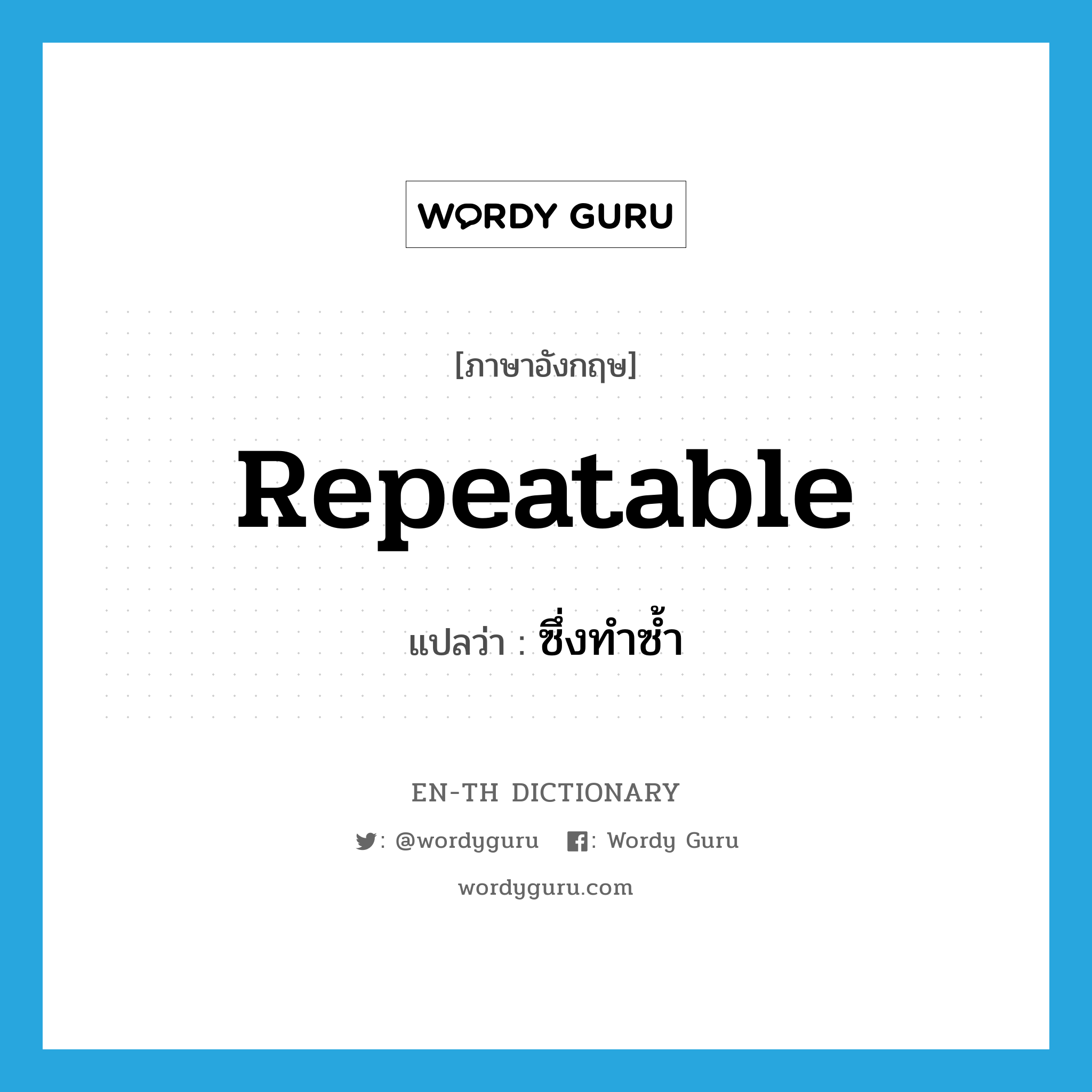 repeatable แปลว่า?, คำศัพท์ภาษาอังกฤษ repeatable แปลว่า ซึ่งทำซ้ำ ประเภท ADJ หมวด ADJ