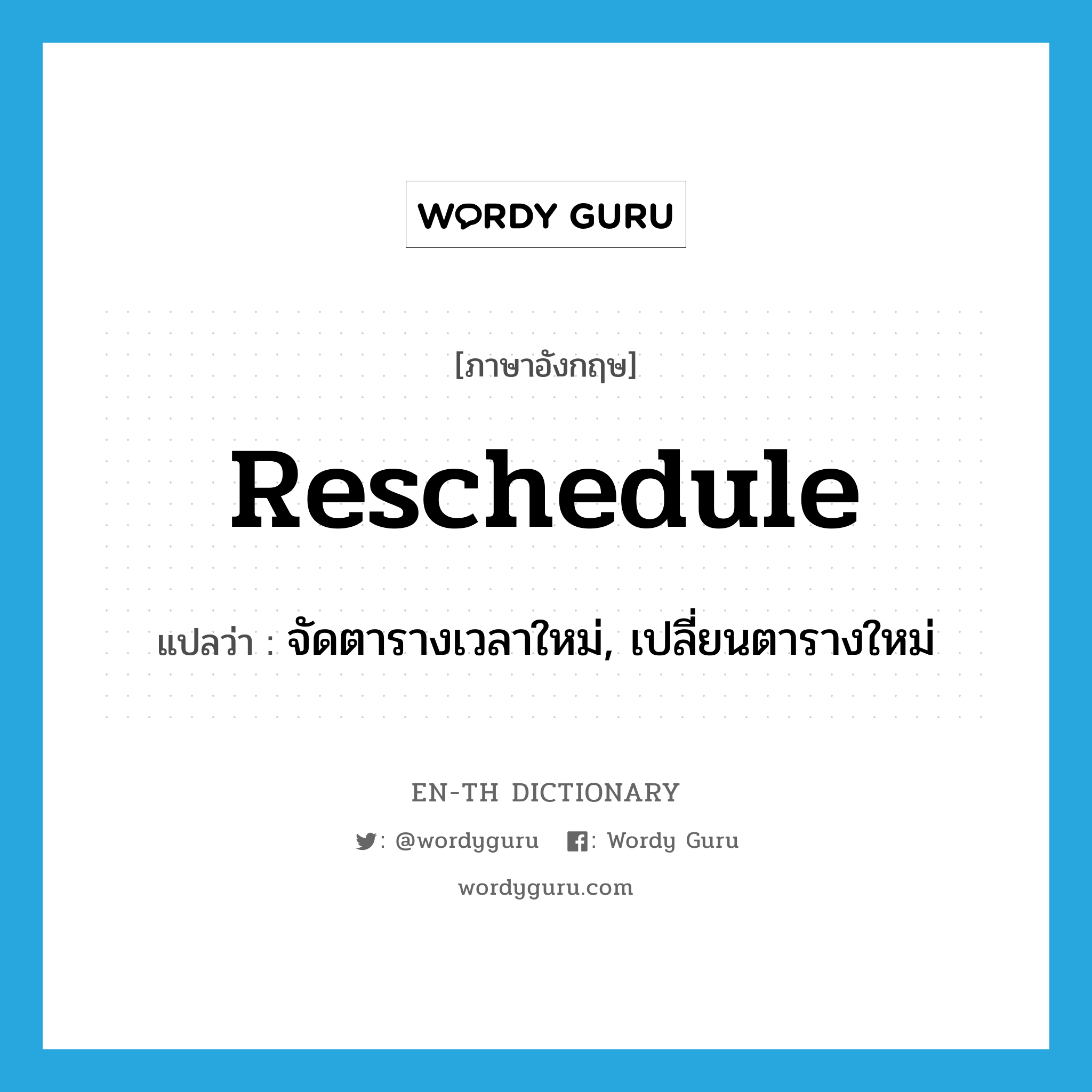 reschedule แปลว่า?, คำศัพท์ภาษาอังกฤษ reschedule แปลว่า จัดตารางเวลาใหม่, เปลี่ยนตารางใหม่ ประเภท VT หมวด VT