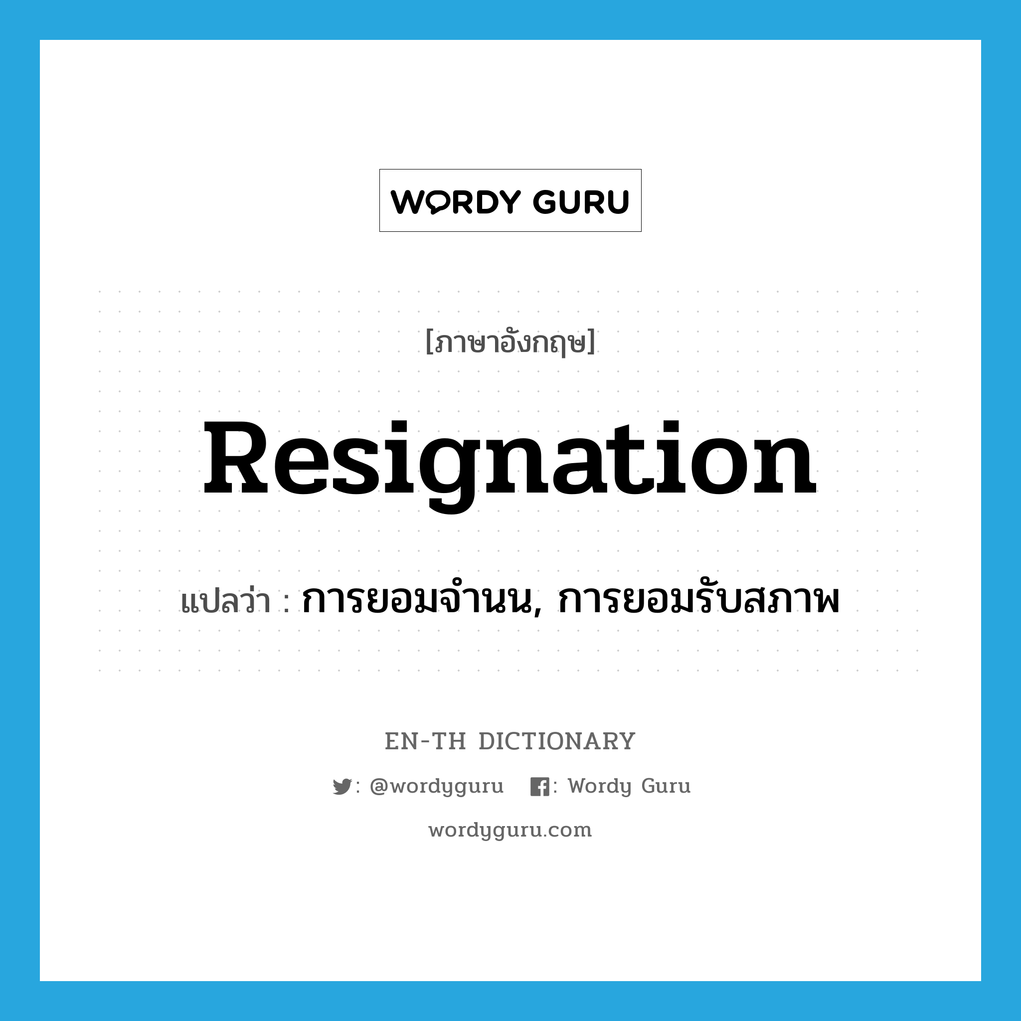 resignation แปลว่า?, คำศัพท์ภาษาอังกฤษ resignation แปลว่า การยอมจำนน, การยอมรับสภาพ ประเภท N หมวด N