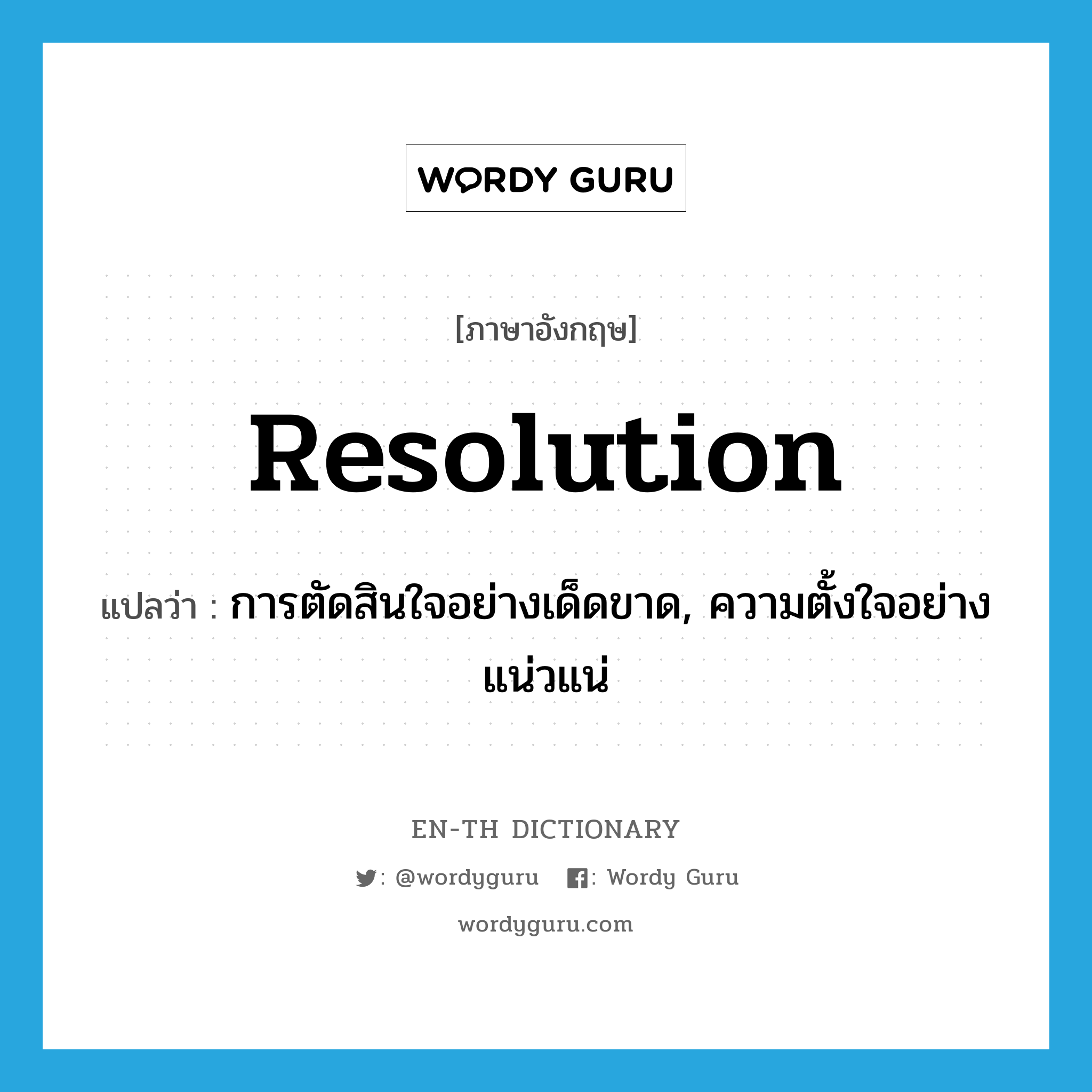 resolution แปลว่า?, คำศัพท์ภาษาอังกฤษ resolution แปลว่า การตัดสินใจอย่างเด็ดขาด, ความตั้งใจอย่างแน่วแน่ ประเภท N หมวด N