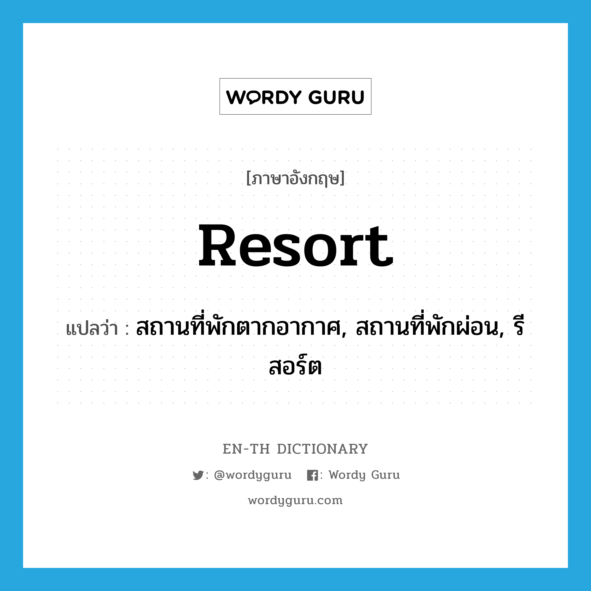resort แปลว่า?, คำศัพท์ภาษาอังกฤษ resort แปลว่า สถานที่พักตากอากาศ, สถานที่พักผ่อน, รีสอร์ต ประเภท N หมวด N