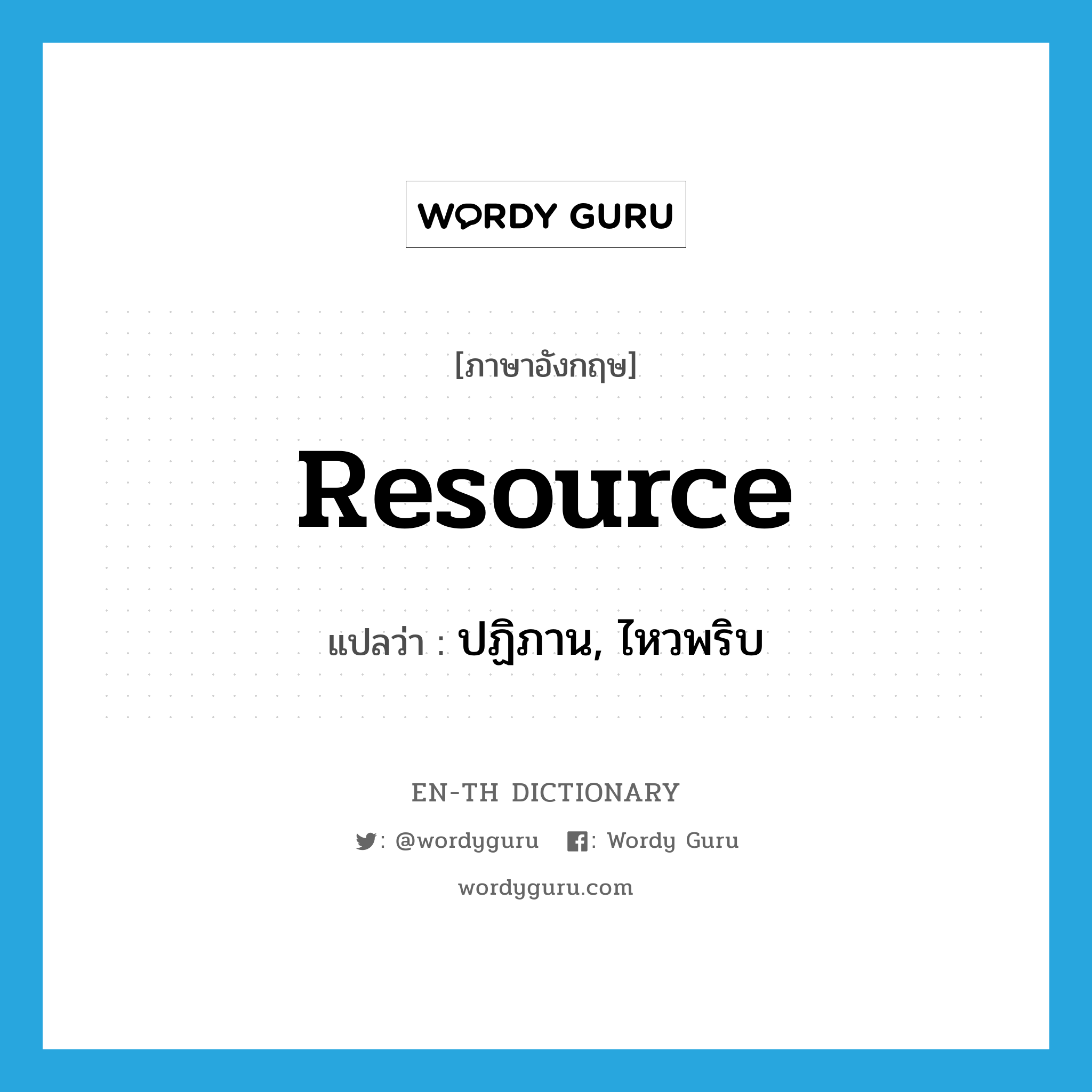 resource แปลว่า?, คำศัพท์ภาษาอังกฤษ resource แปลว่า ปฏิภาน, ไหวพริบ ประเภท N หมวด N
