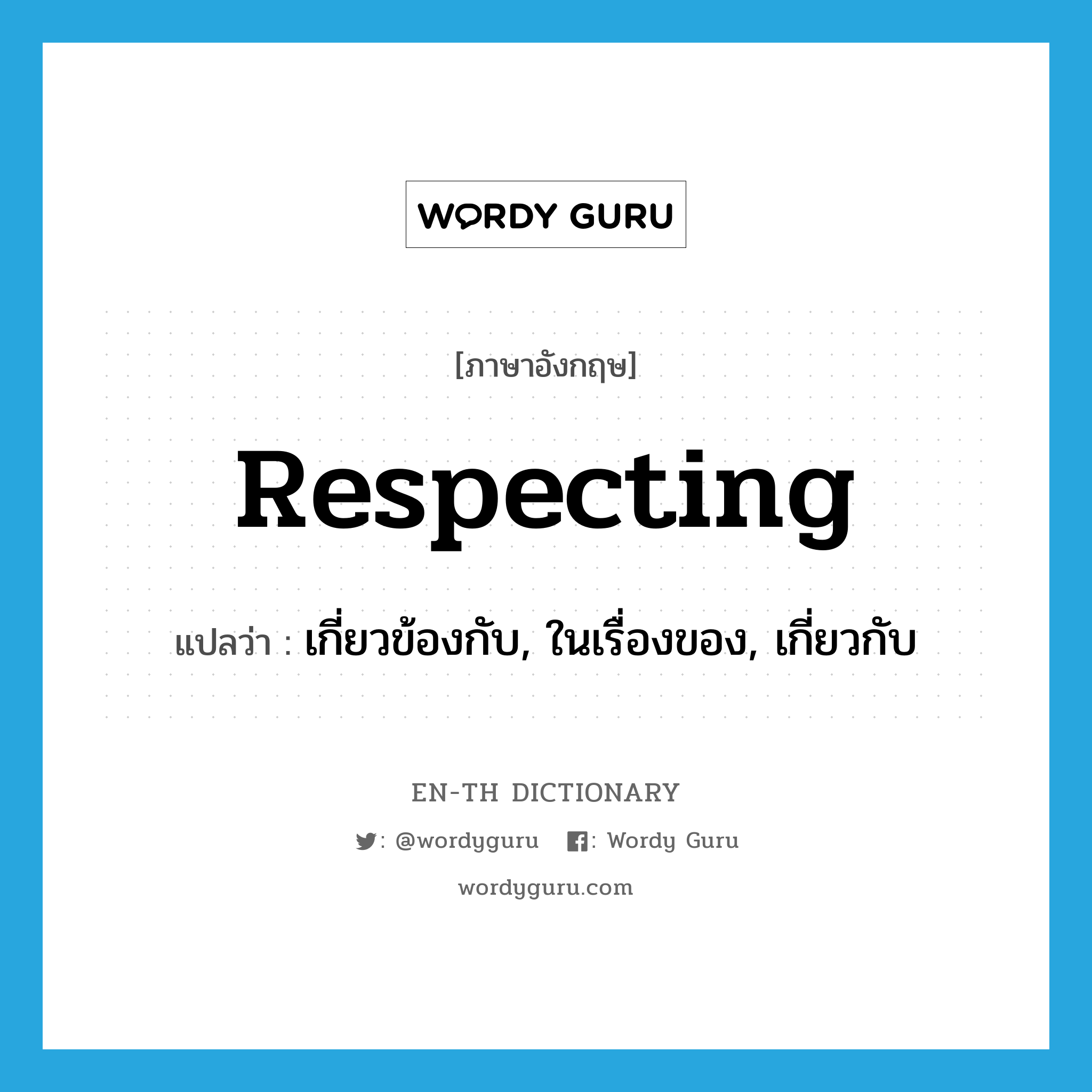 respecting แปลว่า?, คำศัพท์ภาษาอังกฤษ respecting แปลว่า เกี่ยวข้องกับ, ในเรื่องของ, เกี่ยวกับ ประเภท PREP หมวด PREP