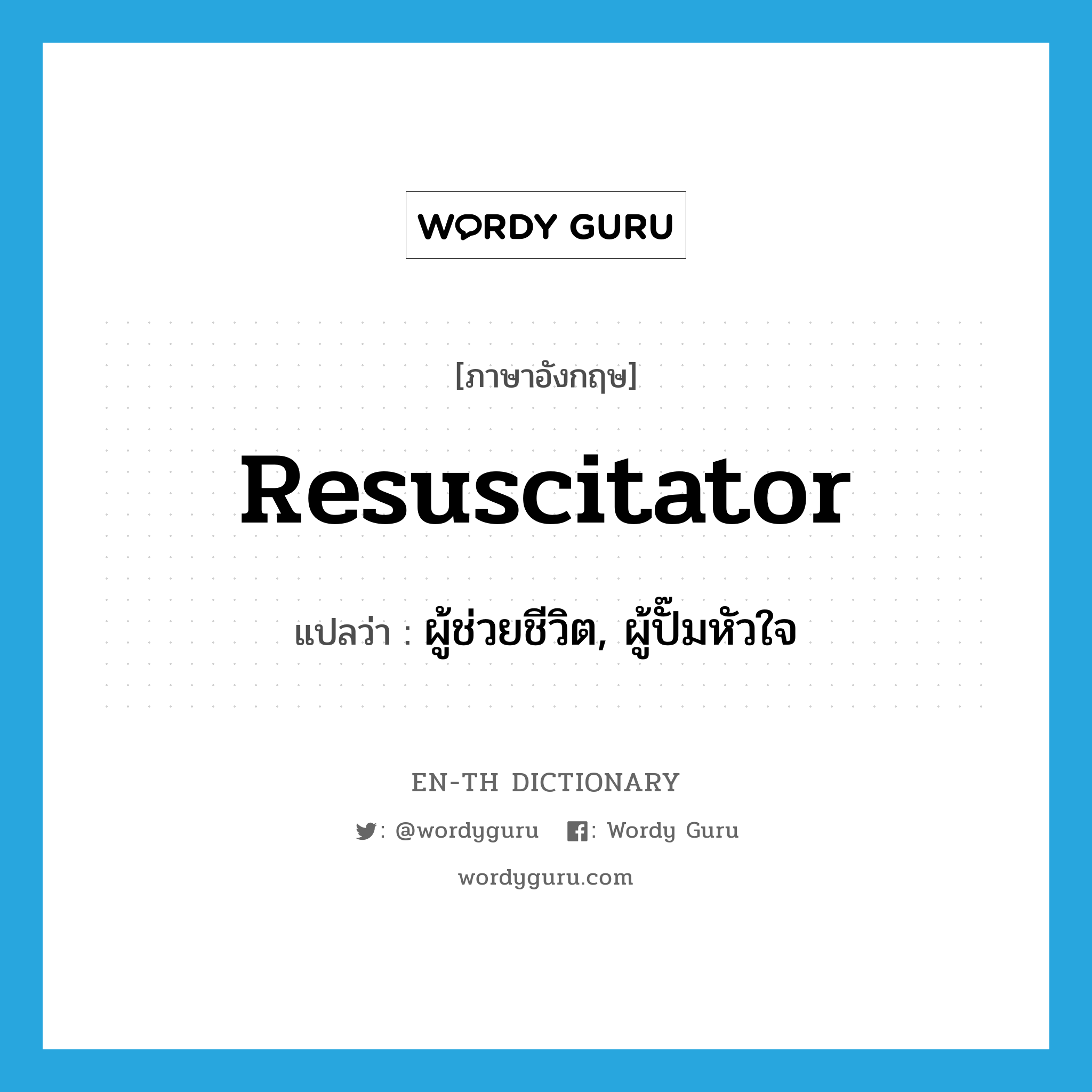 ผู้ช่วยชีวิต, ผู้ปั๊มหัวใจ ภาษาอังกฤษ?, คำศัพท์ภาษาอังกฤษ ผู้ช่วยชีวิต, ผู้ปั๊มหัวใจ แปลว่า resuscitator ประเภท N หมวด N