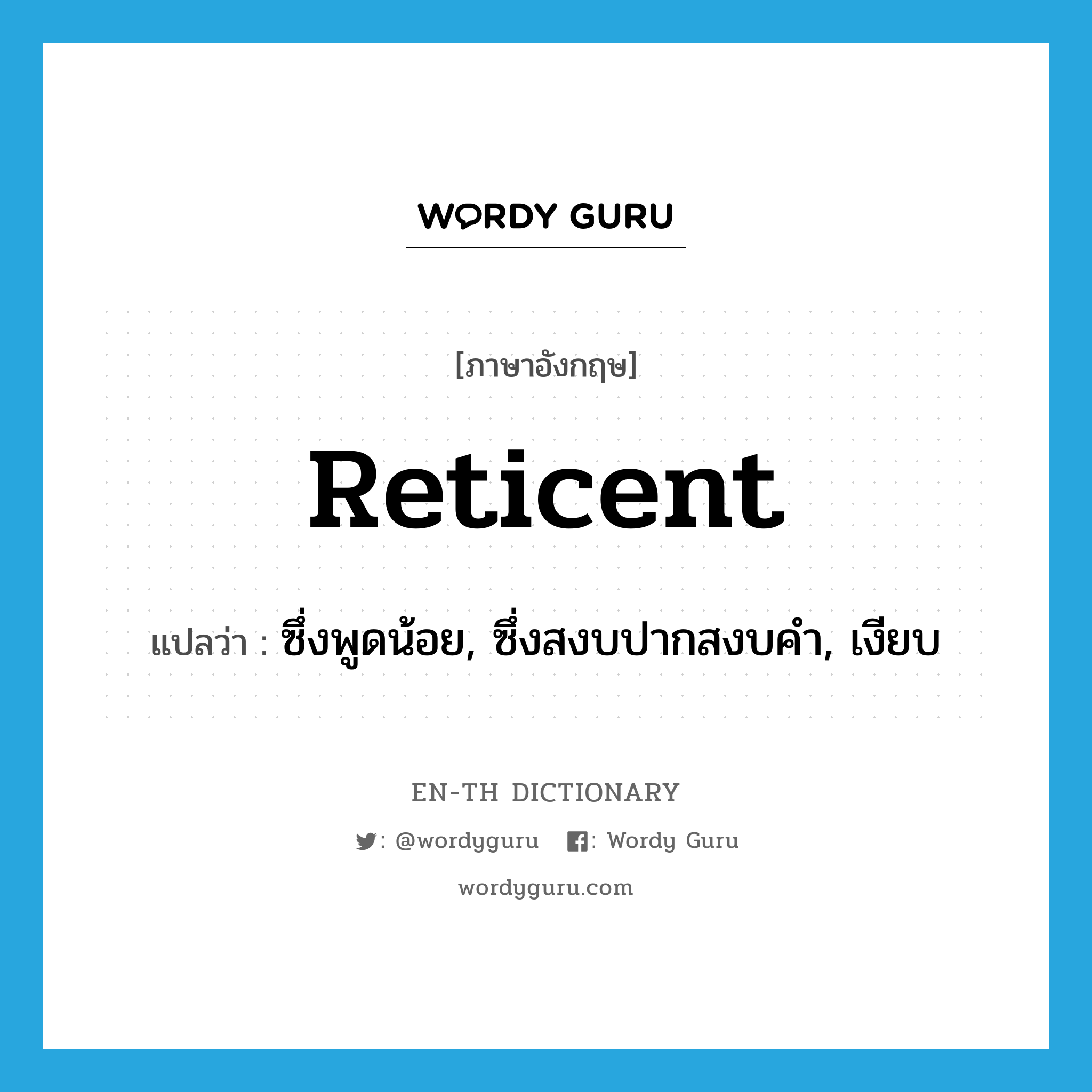 reticent แปลว่า?, คำศัพท์ภาษาอังกฤษ reticent แปลว่า ซึ่งพูดน้อย, ซึ่งสงบปากสงบคำ, เงียบ ประเภท ADJ หมวด ADJ