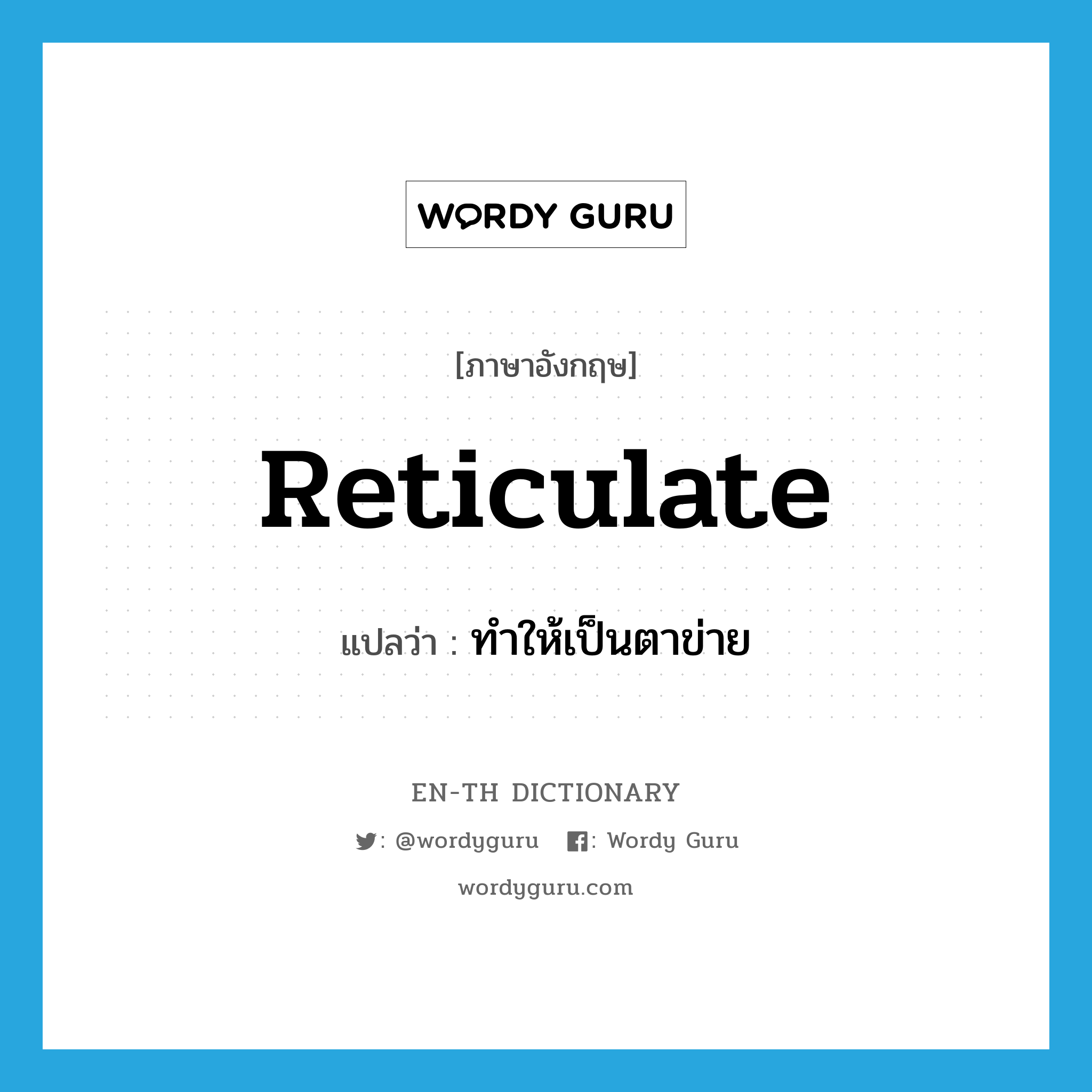reticulate แปลว่า?, คำศัพท์ภาษาอังกฤษ reticulate แปลว่า ทำให้เป็นตาข่าย ประเภท VT หมวด VT