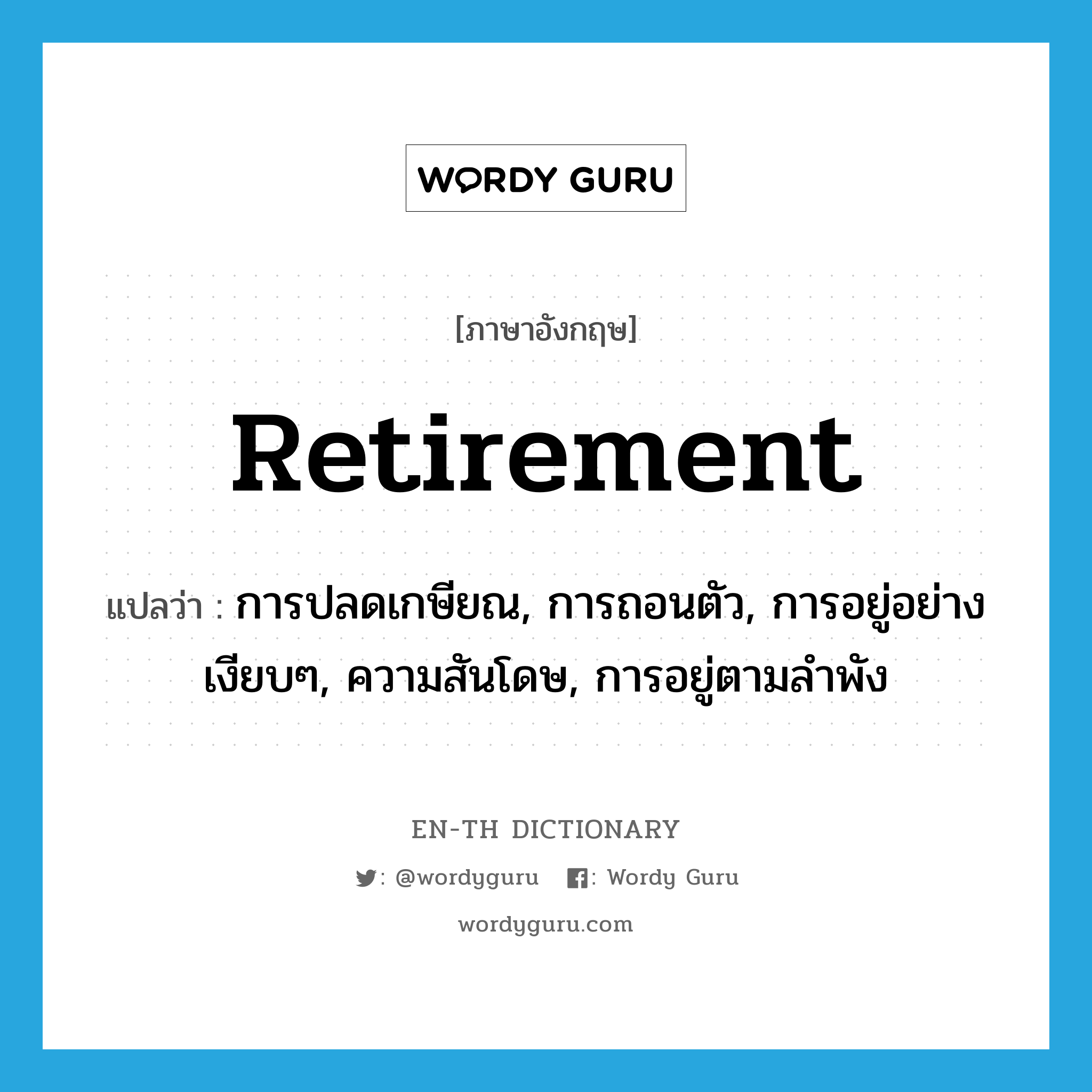 retirement แปลว่า?, คำศัพท์ภาษาอังกฤษ retirement แปลว่า การปลดเกษียณ, การถอนตัว, การอยู่อย่างเงียบๆ, ความสันโดษ, การอยู่ตามลำพัง ประเภท N หมวด N