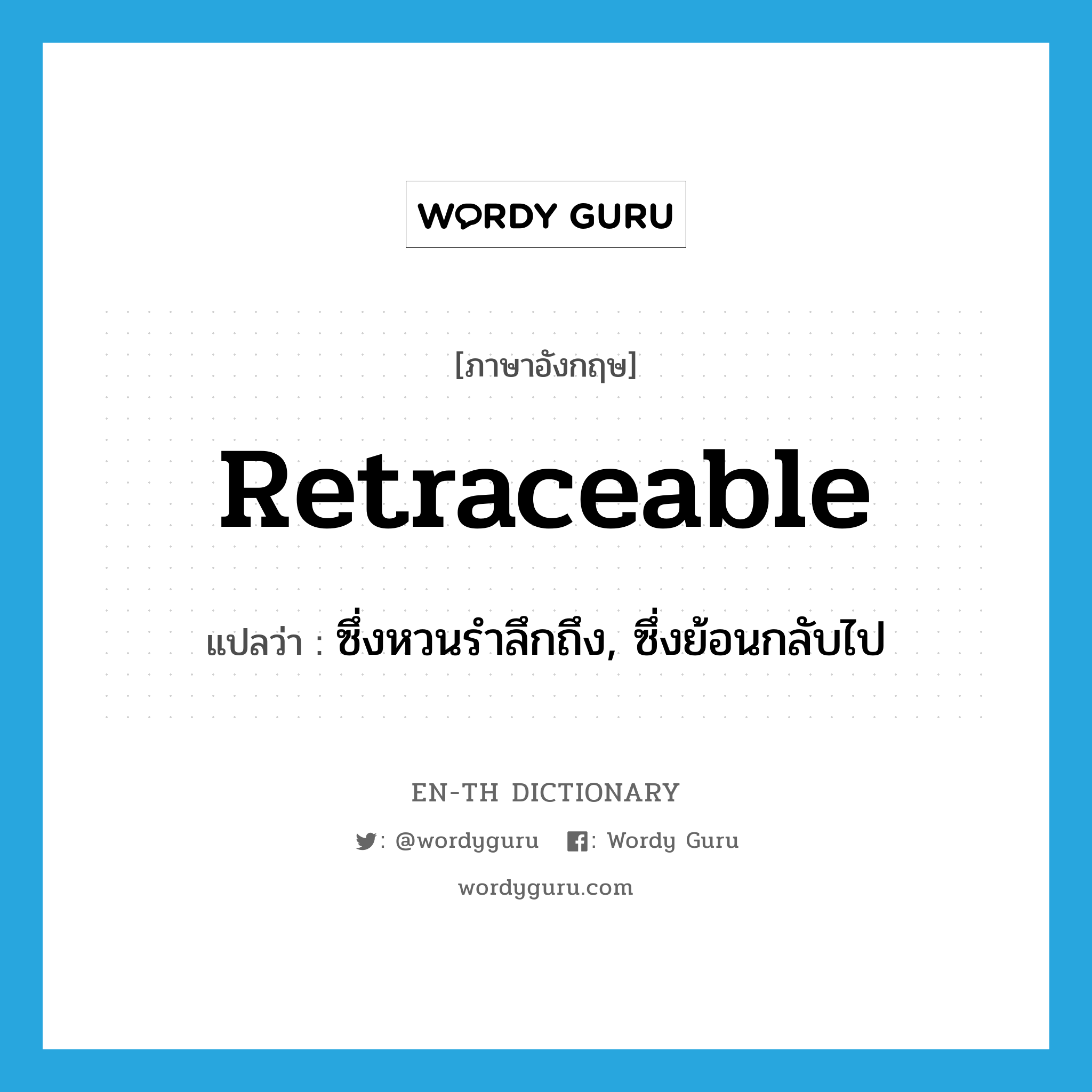 retraceable แปลว่า?, คำศัพท์ภาษาอังกฤษ retraceable แปลว่า ซึ่งหวนรำลึกถึง, ซึ่งย้อนกลับไป ประเภท ADJ หมวด ADJ