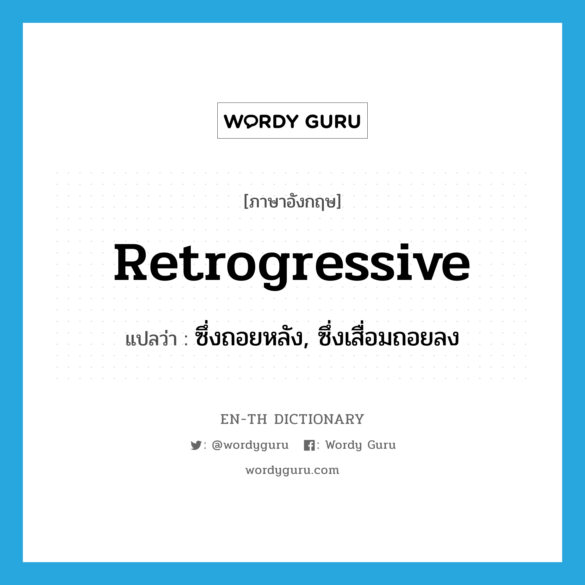 retrogressive แปลว่า?, คำศัพท์ภาษาอังกฤษ retrogressive แปลว่า ซึ่งถอยหลัง, ซึ่งเสื่อมถอยลง ประเภท ADJ หมวด ADJ