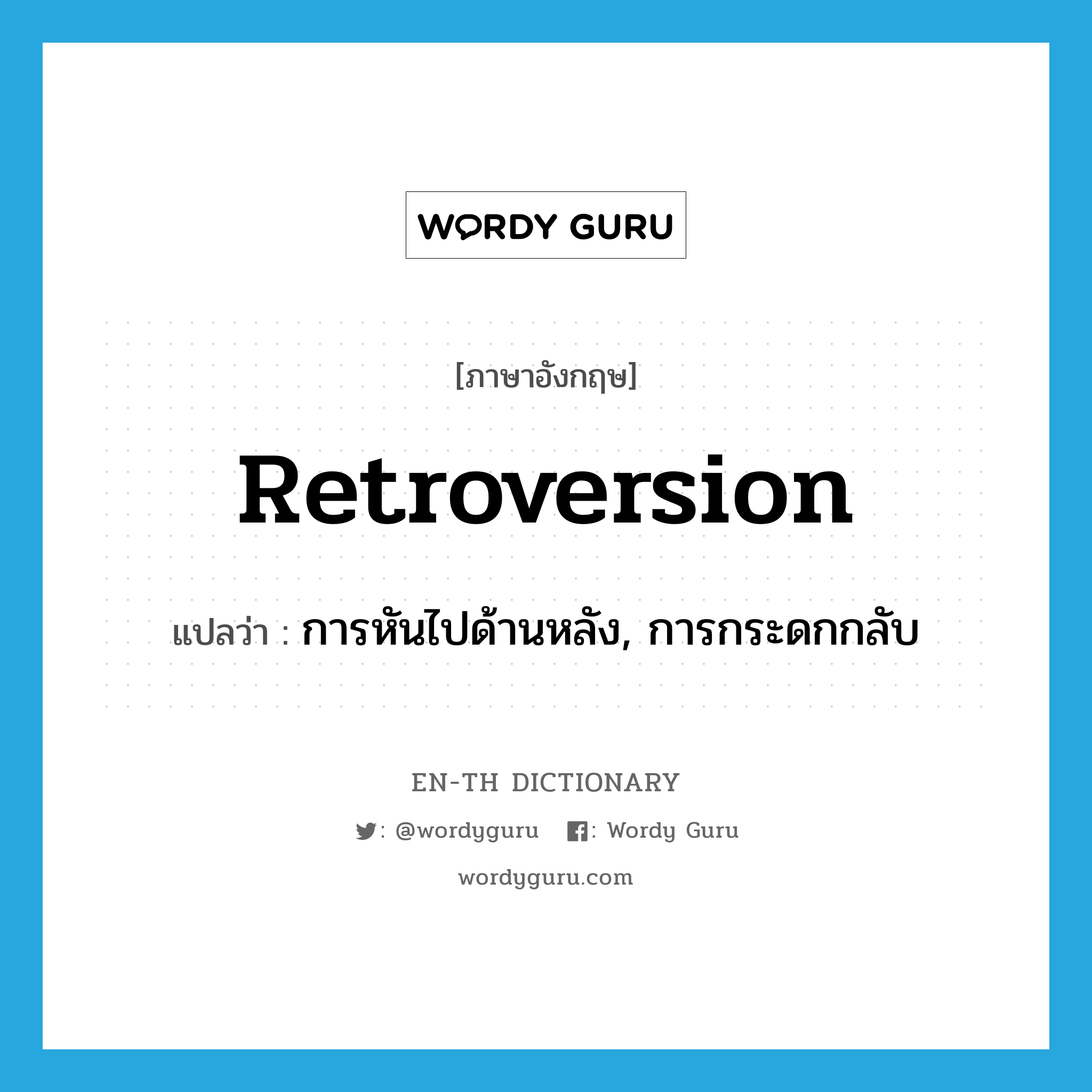 retroversion แปลว่า?, คำศัพท์ภาษาอังกฤษ retroversion แปลว่า การหันไปด้านหลัง, การกระดกกลับ ประเภท N หมวด N