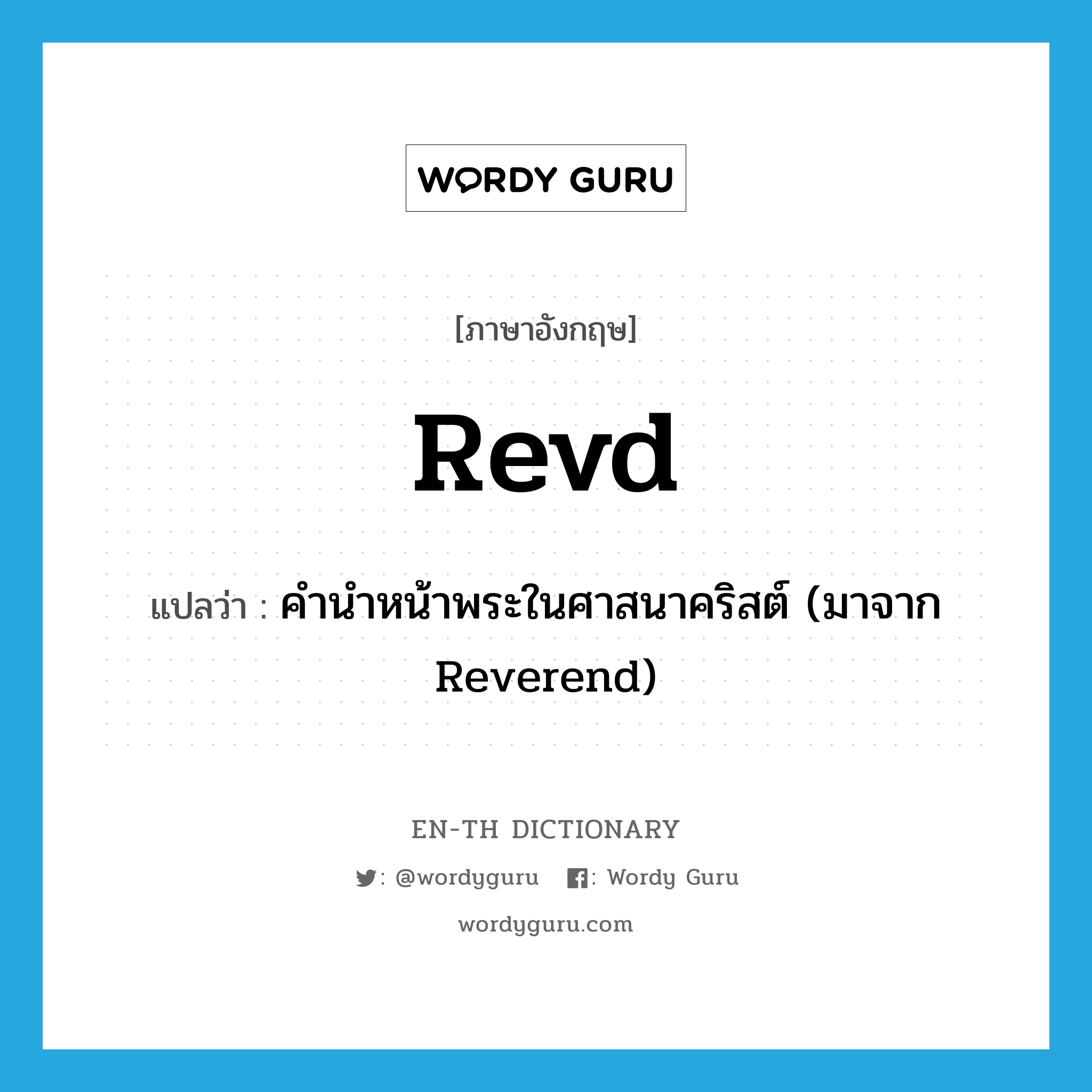 Revd แปลว่า?, คำศัพท์ภาษาอังกฤษ Revd แปลว่า คำนำหน้าพระในศาสนาคริสต์ (มาจาก Reverend) ประเภท ABBR หมวด ABBR