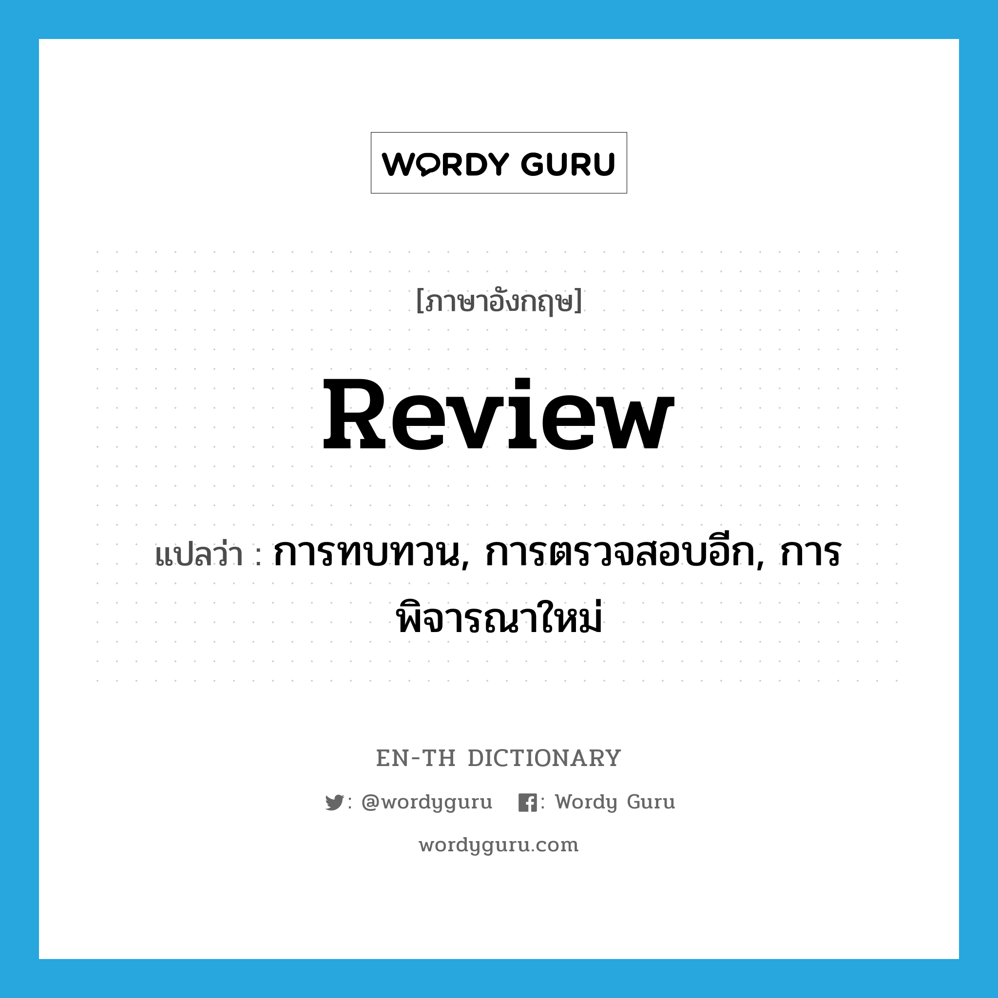 review แปลว่า?, คำศัพท์ภาษาอังกฤษ review แปลว่า การทบทวน, การตรวจสอบอีก, การพิจารณาใหม่ ประเภท N หมวด N