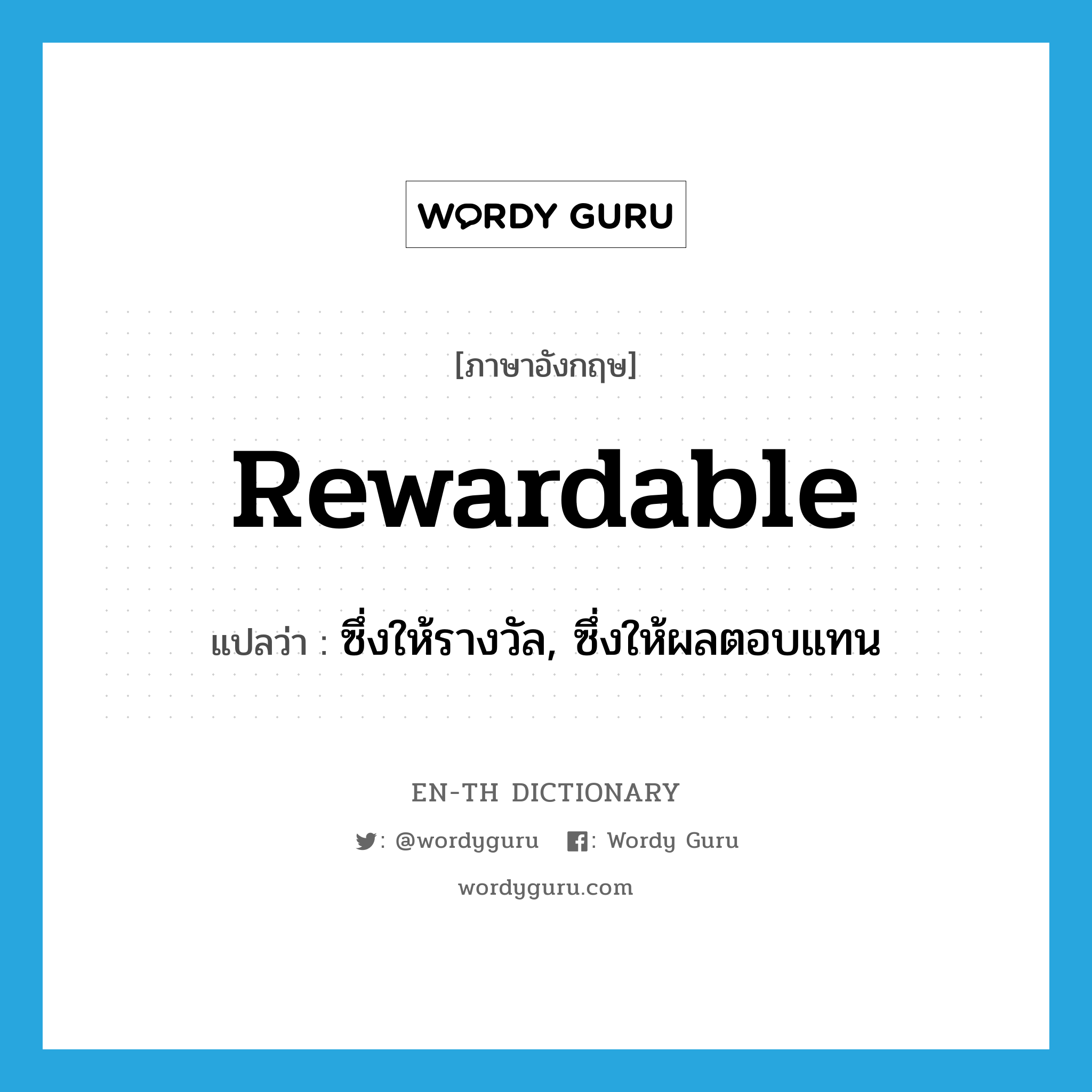 rewardable แปลว่า?, คำศัพท์ภาษาอังกฤษ rewardable แปลว่า ซึ่งให้รางวัล, ซึ่งให้ผลตอบแทน ประเภท ADJ หมวด ADJ
