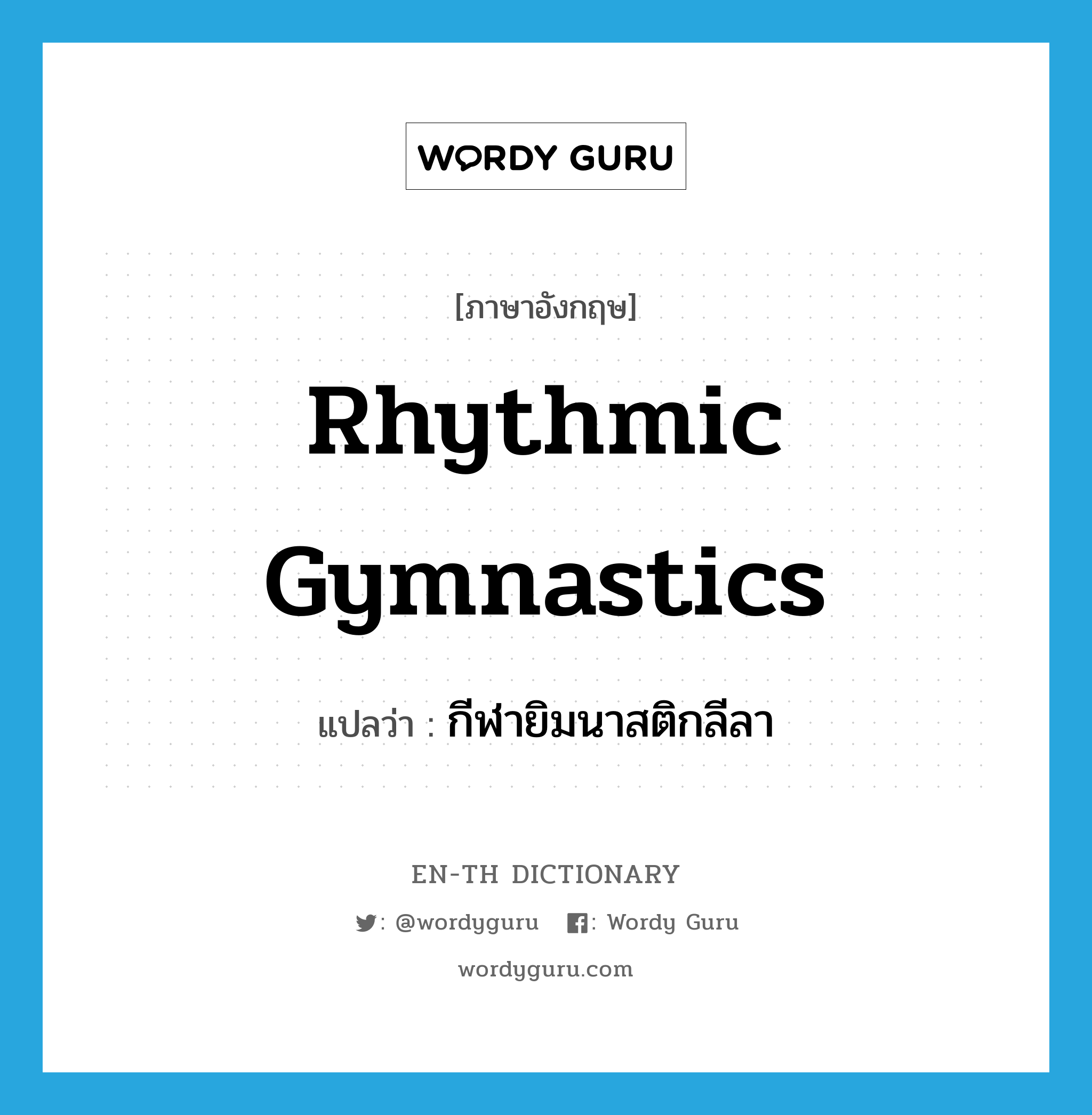 rhythmic gymnastics แปลว่า?, คำศัพท์ภาษาอังกฤษ rhythmic gymnastics แปลว่า กีฬายิมนาสติกลีลา ประเภท N หมวด N