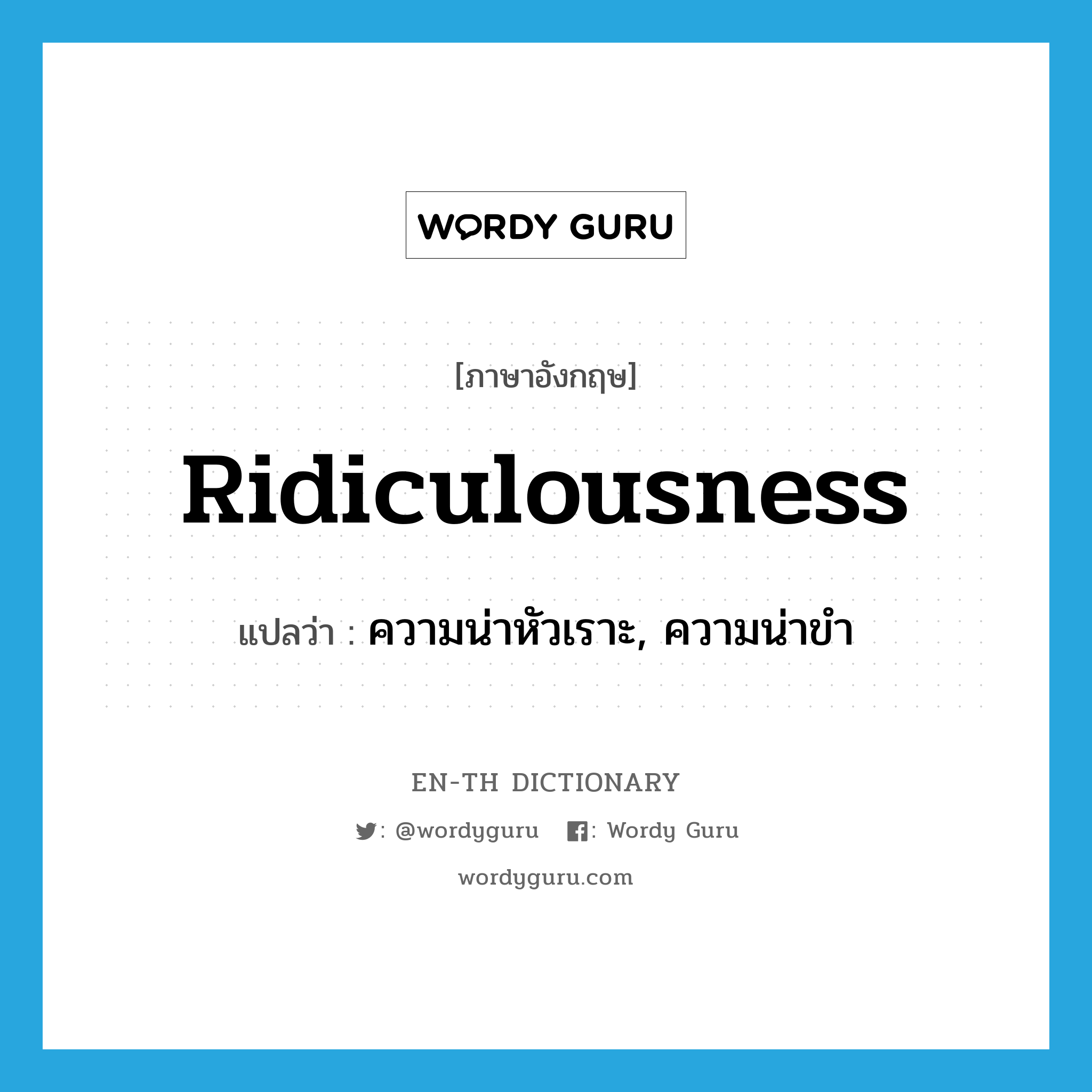 ridiculousness แปลว่า?, คำศัพท์ภาษาอังกฤษ ridiculousness แปลว่า ความน่าหัวเราะ, ความน่าขำ ประเภท N หมวด N