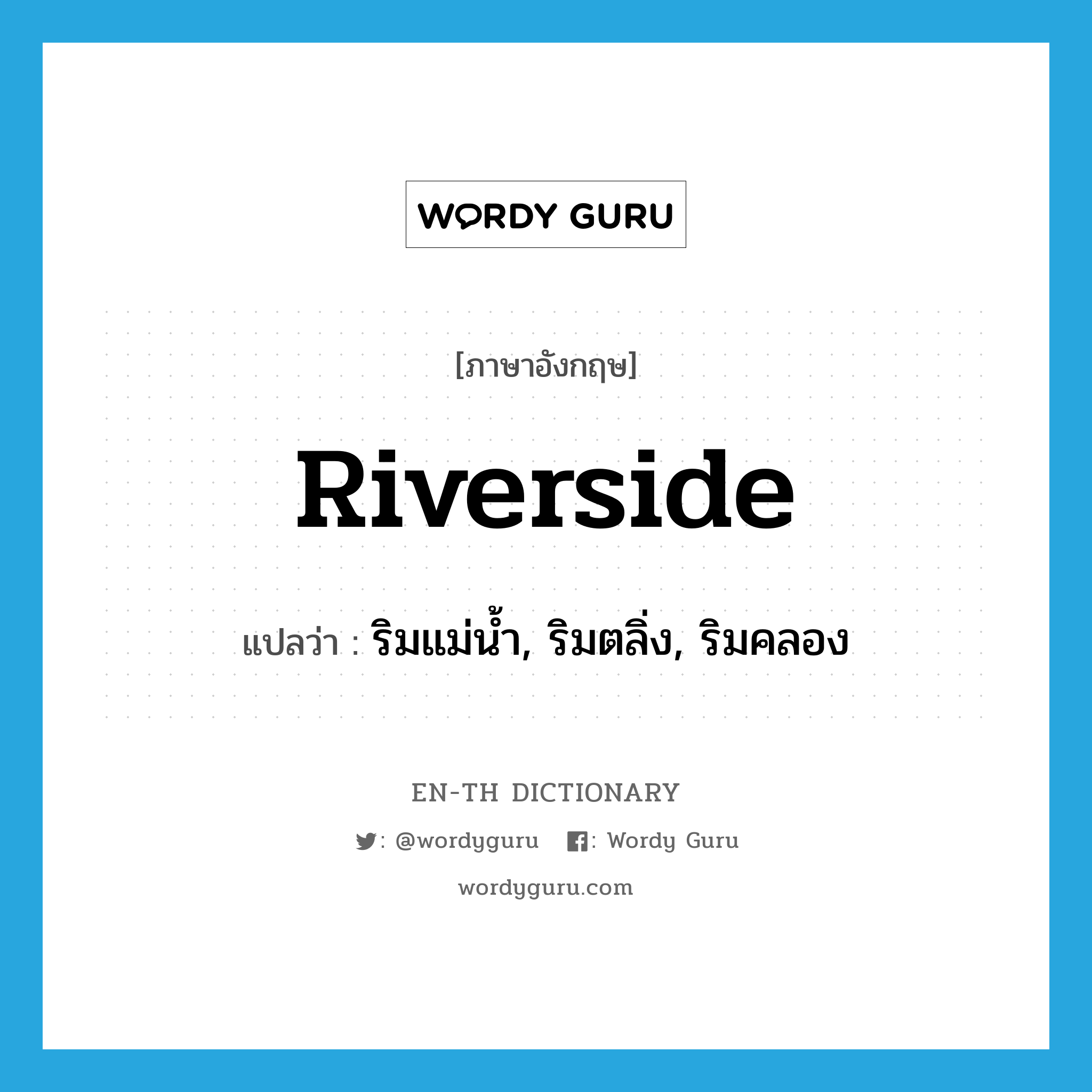 riverside แปลว่า?, คำศัพท์ภาษาอังกฤษ riverside แปลว่า ริมแม่น้ำ, ริมตลิ่ง, ริมคลอง ประเภท N หมวด N