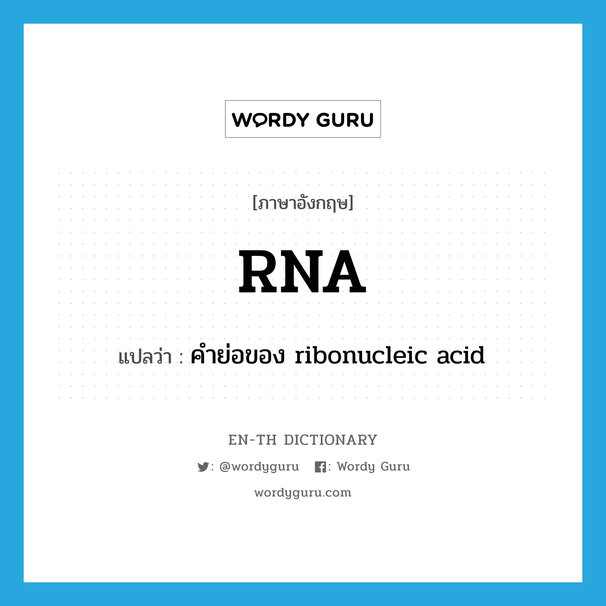 RNA แปลว่า?, คำศัพท์ภาษาอังกฤษ RNA แปลว่า คำย่อของ ribonucleic acid ประเภท ABBR หมวด ABBR