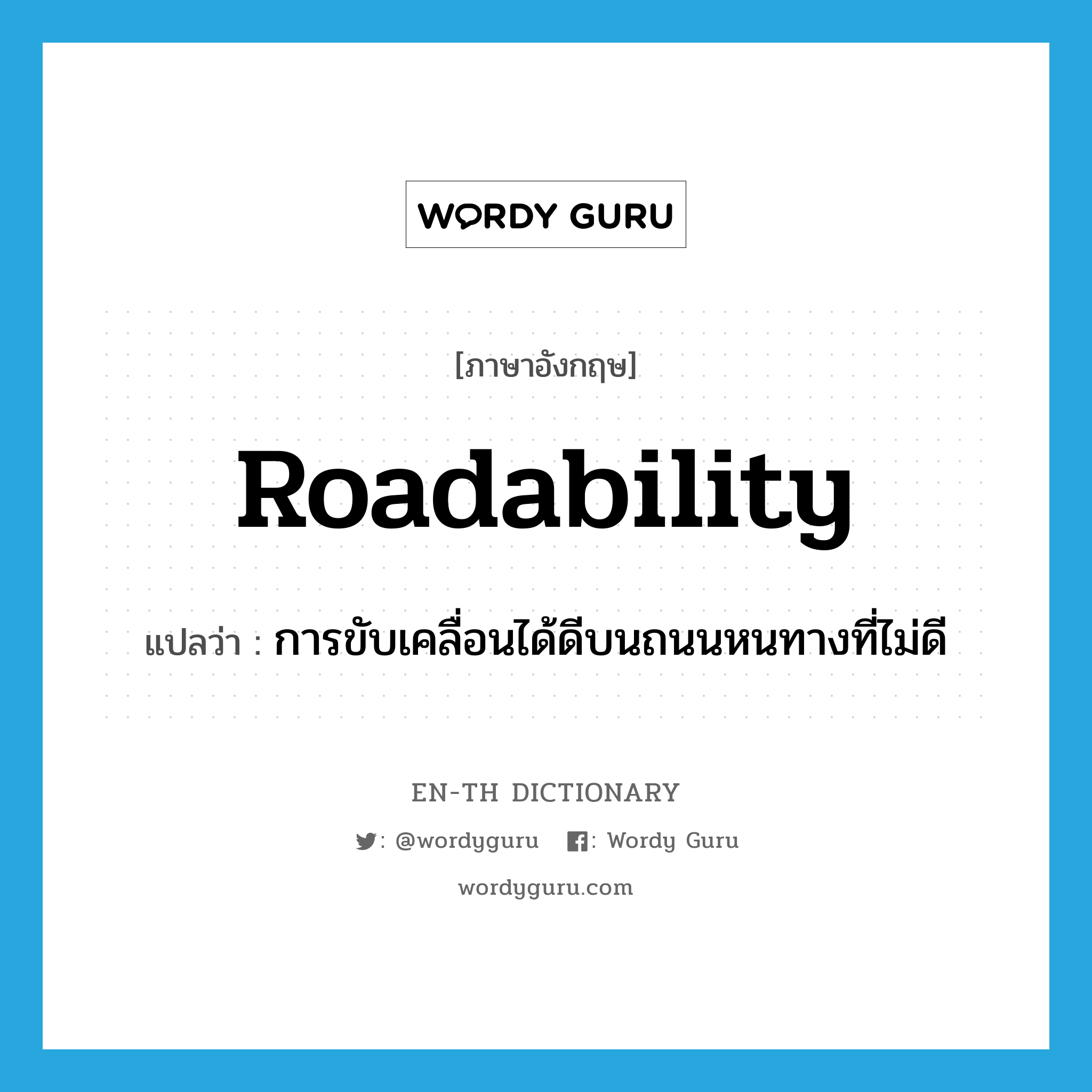 การขับเคลื่อนได้ดีบนถนนหนทางที่ไม่ดี ภาษาอังกฤษ?, คำศัพท์ภาษาอังกฤษ การขับเคลื่อนได้ดีบนถนนหนทางที่ไม่ดี แปลว่า roadability ประเภท N หมวด N