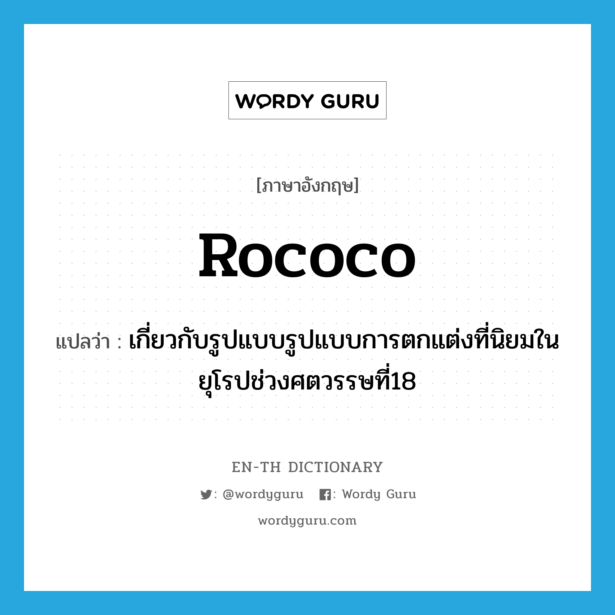 Rococo แปลว่า?, คำศัพท์ภาษาอังกฤษ rococo แปลว่า เกี่ยวกับรูปแบบรูปแบบการตกแต่งที่นิยมในยุโรปช่วงศตวรรษที่18 ประเภท ADJ หมวด ADJ