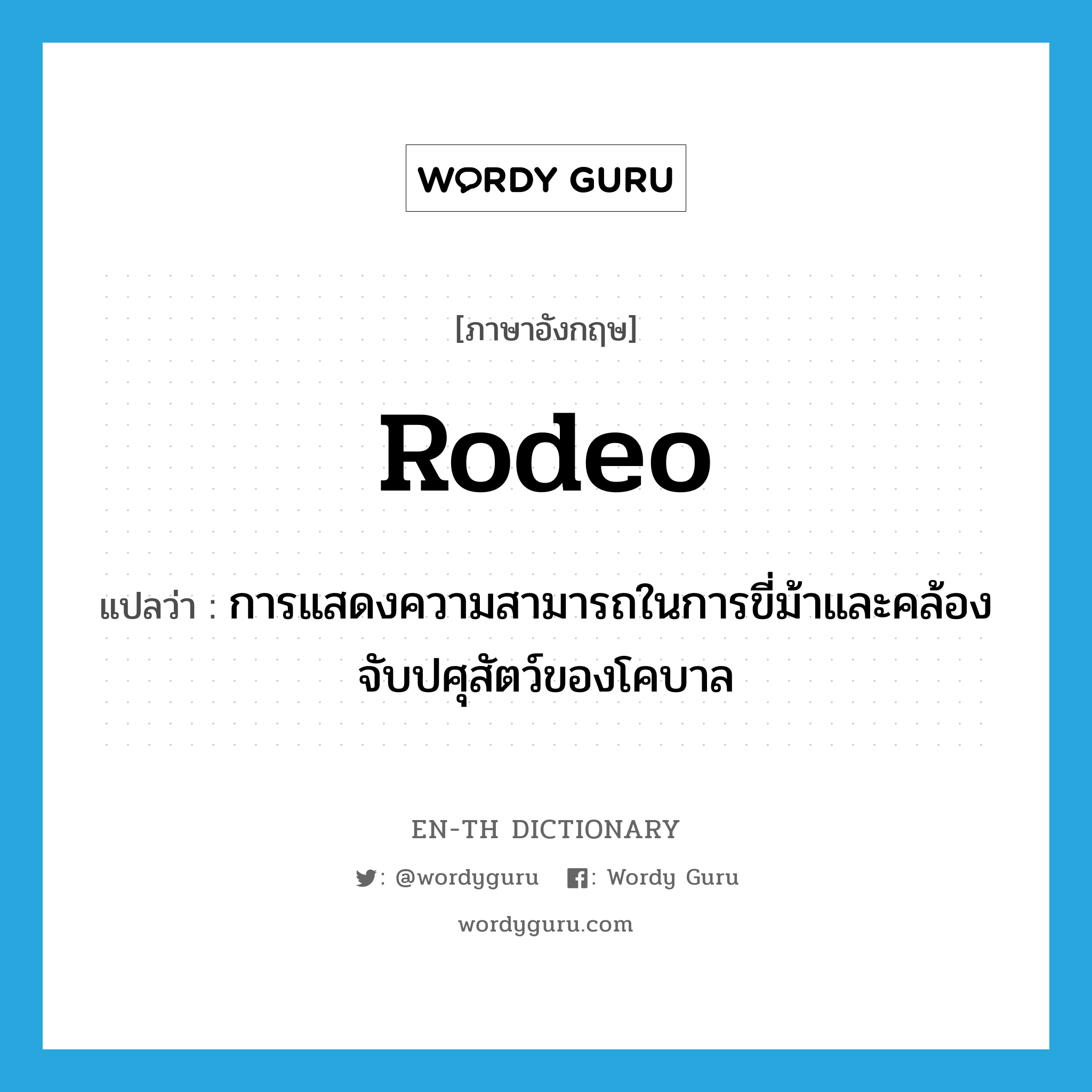 rodeo แปลว่า?, คำศัพท์ภาษาอังกฤษ rodeo แปลว่า การแสดงความสามารถในการขี่ม้าและคล้องจับปศุสัตว์ของโคบาล ประเภท N หมวด N