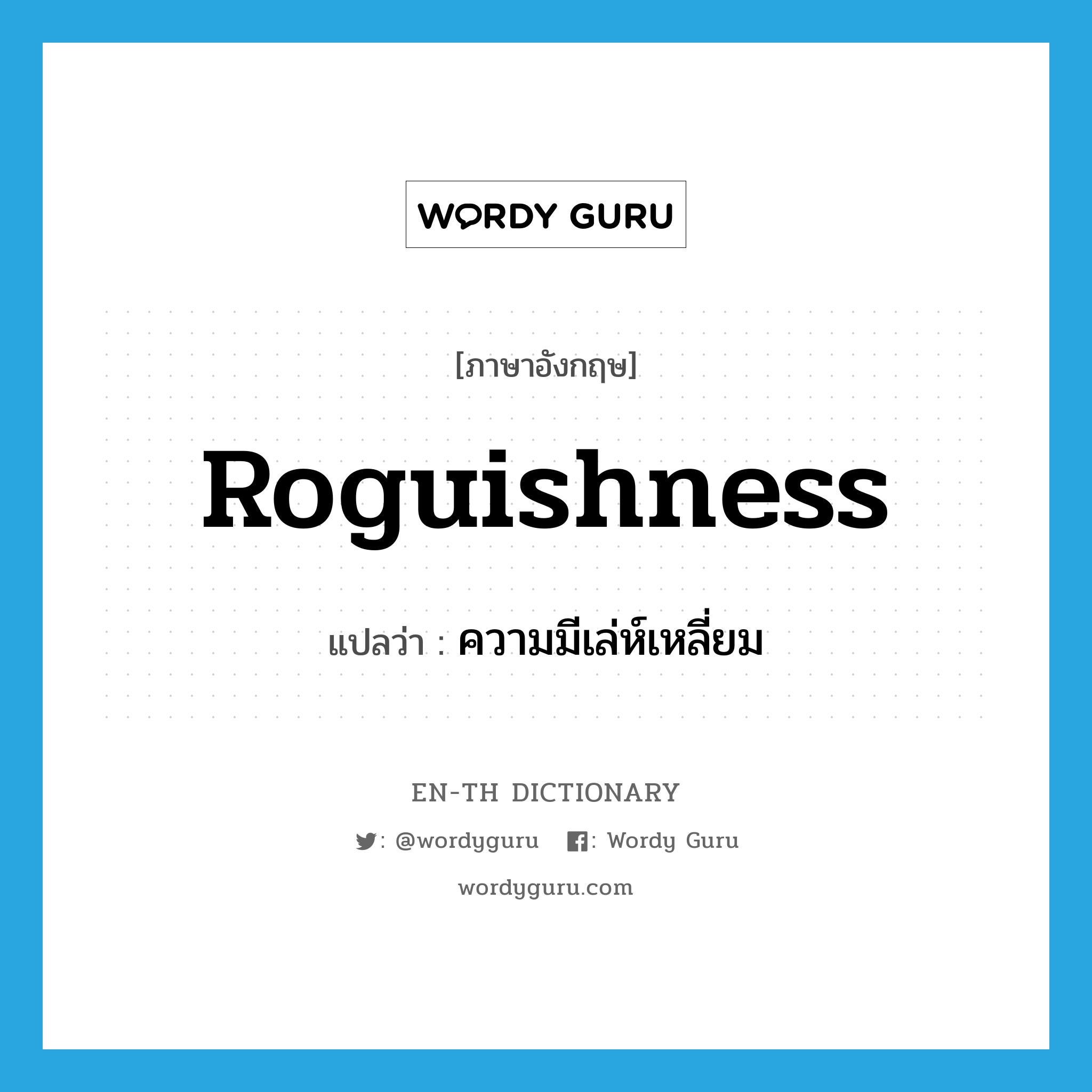 roguishness แปลว่า?, คำศัพท์ภาษาอังกฤษ roguishness แปลว่า ความมีเล่ห์เหลี่ยม ประเภท N หมวด N