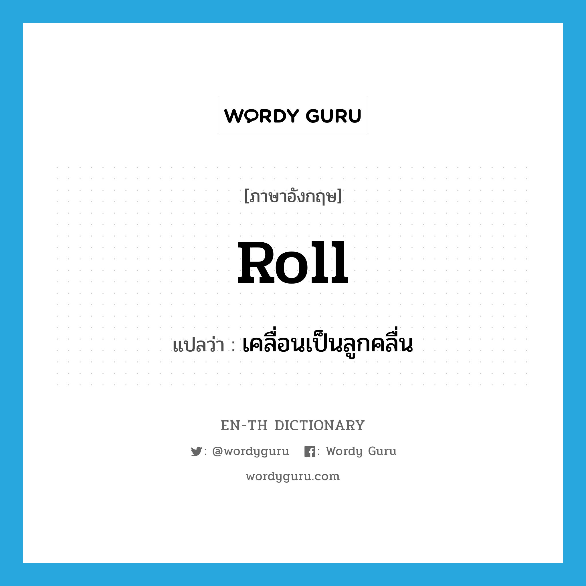 roll แปลว่า?, คำศัพท์ภาษาอังกฤษ roll แปลว่า เคลื่อนเป็นลูกคลื่น ประเภท VI หมวด VI