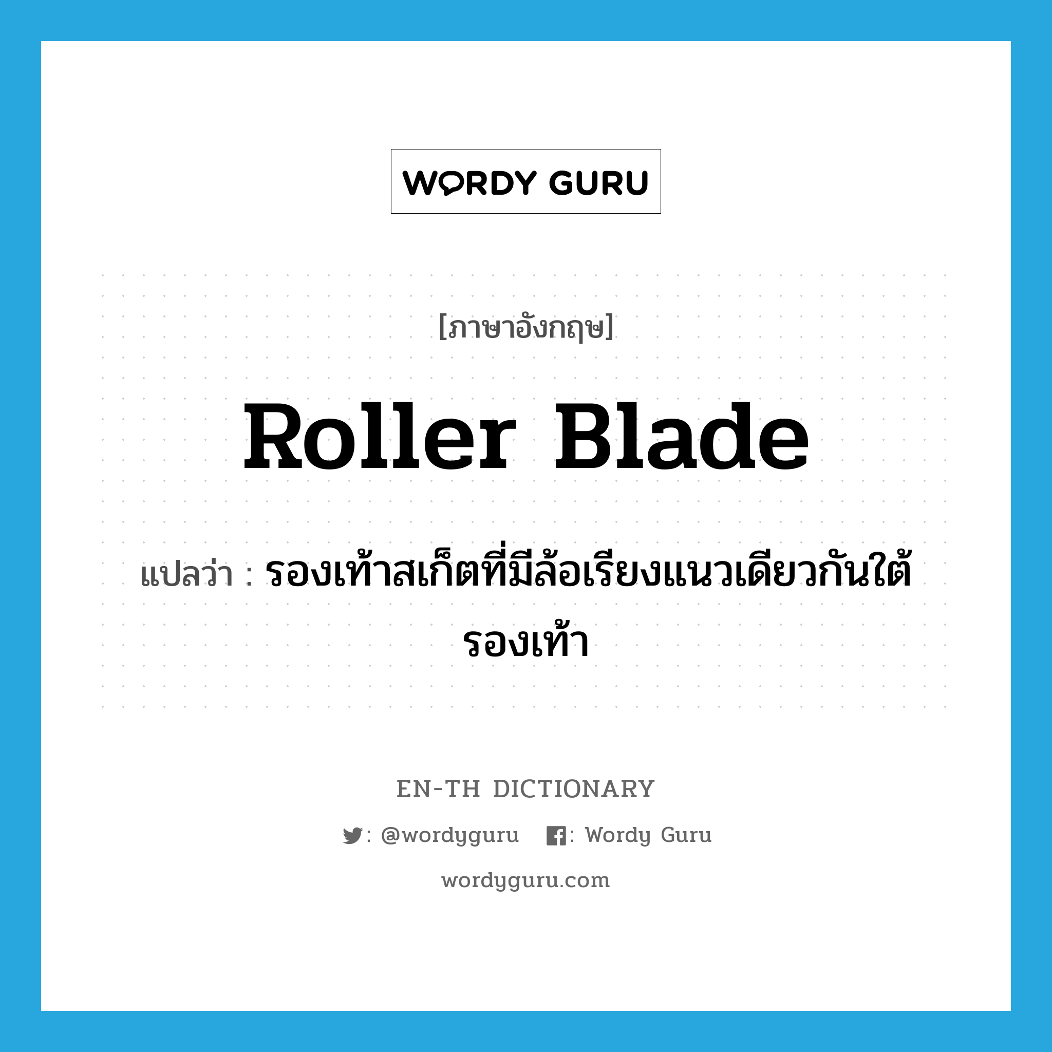 Roller Blade แปลว่า?, คำศัพท์ภาษาอังกฤษ Roller Blade แปลว่า รองเท้าสเก็ตที่มีล้อเรียงแนวเดียวกันใต้รองเท้า ประเภท N หมวด N