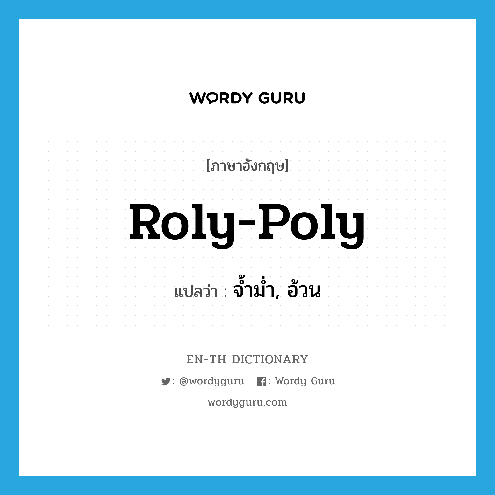 roly-poly แปลว่า?, คำศัพท์ภาษาอังกฤษ roly-poly แปลว่า จ้ำม่ำ, อ้วน ประเภท ADJ หมวด ADJ