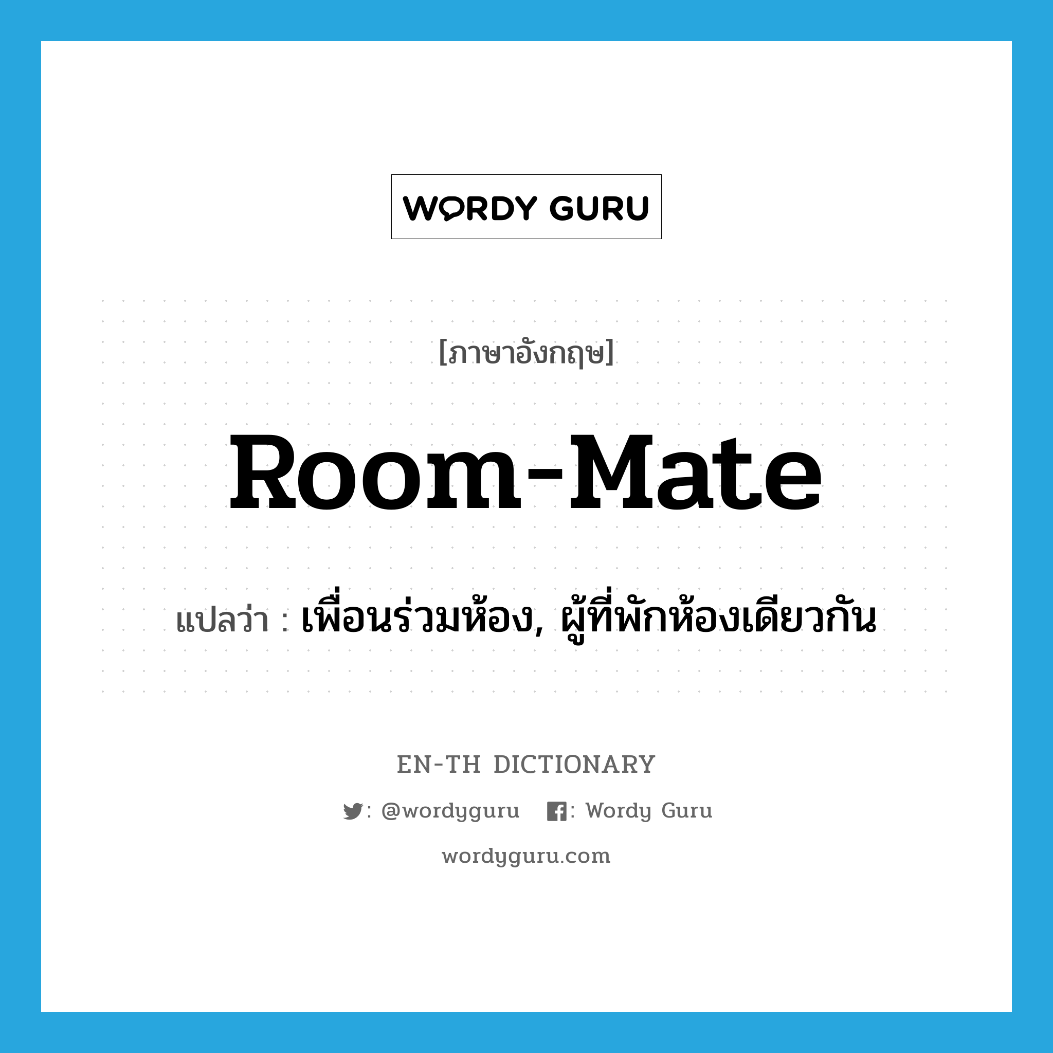 room-mate แปลว่า?, คำศัพท์ภาษาอังกฤษ room-mate แปลว่า เพื่อนร่วมห้อง, ผู้ที่พักห้องเดียวกัน ประเภท N หมวด N