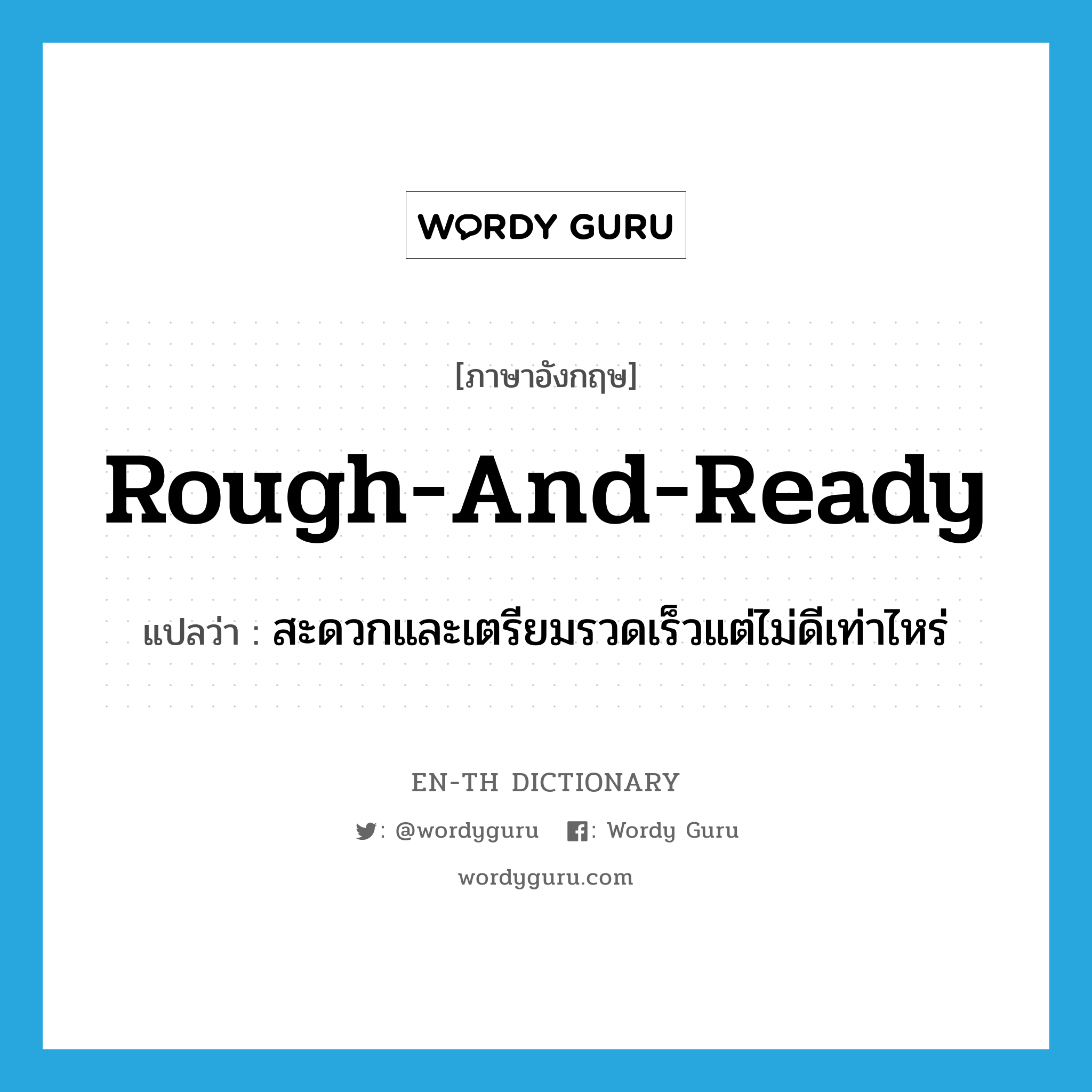 rough and ready แปลว่า?, คำศัพท์ภาษาอังกฤษ rough-and-ready แปลว่า สะดวกและเตรียมรวดเร็วแต่ไม่ดีเท่าไหร่ ประเภท ADJ หมวด ADJ