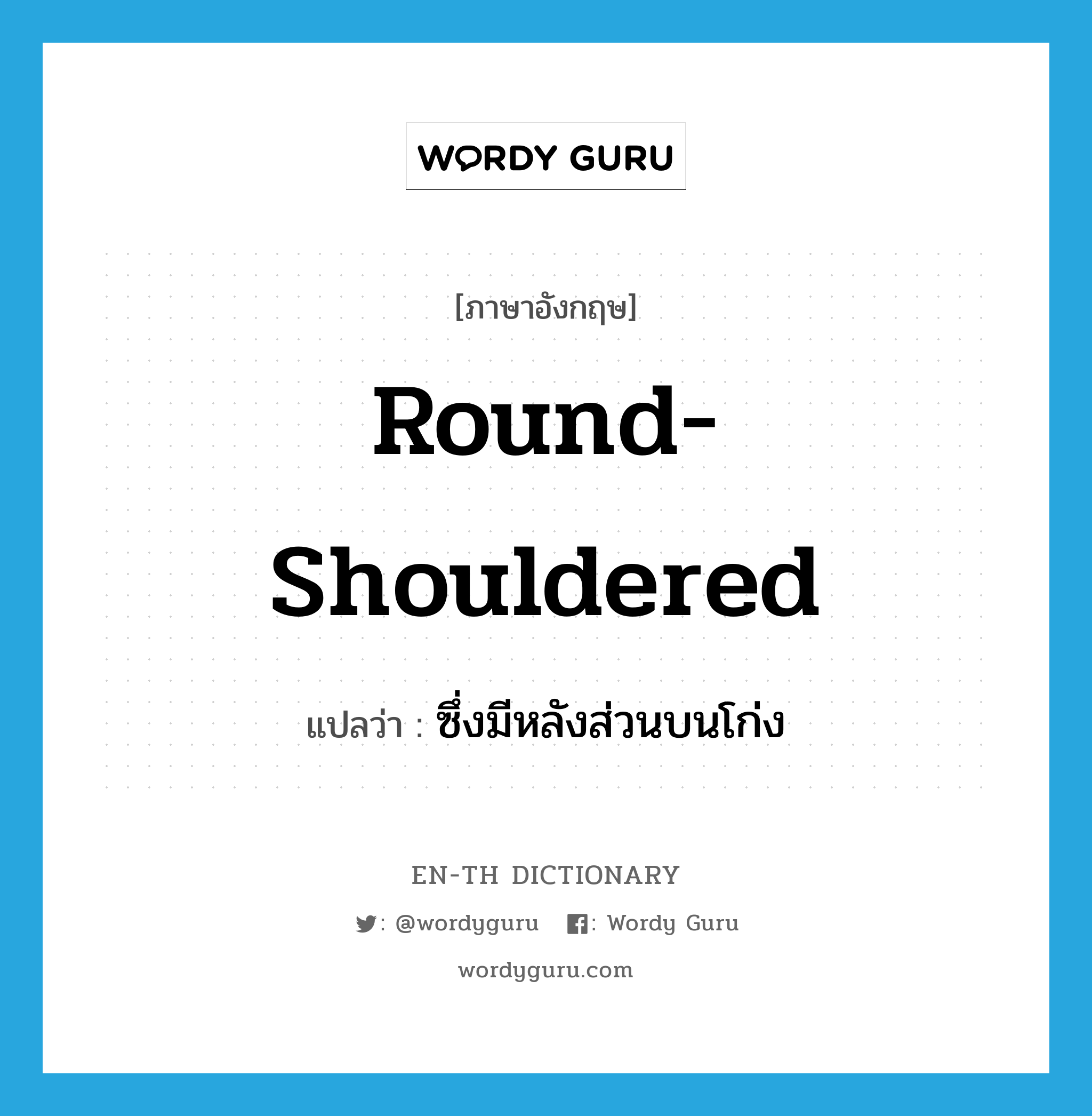 round-shouldered แปลว่า?, คำศัพท์ภาษาอังกฤษ round-shouldered แปลว่า ซึ่งมีหลังส่วนบนโก่ง ประเภท ADJ หมวด ADJ