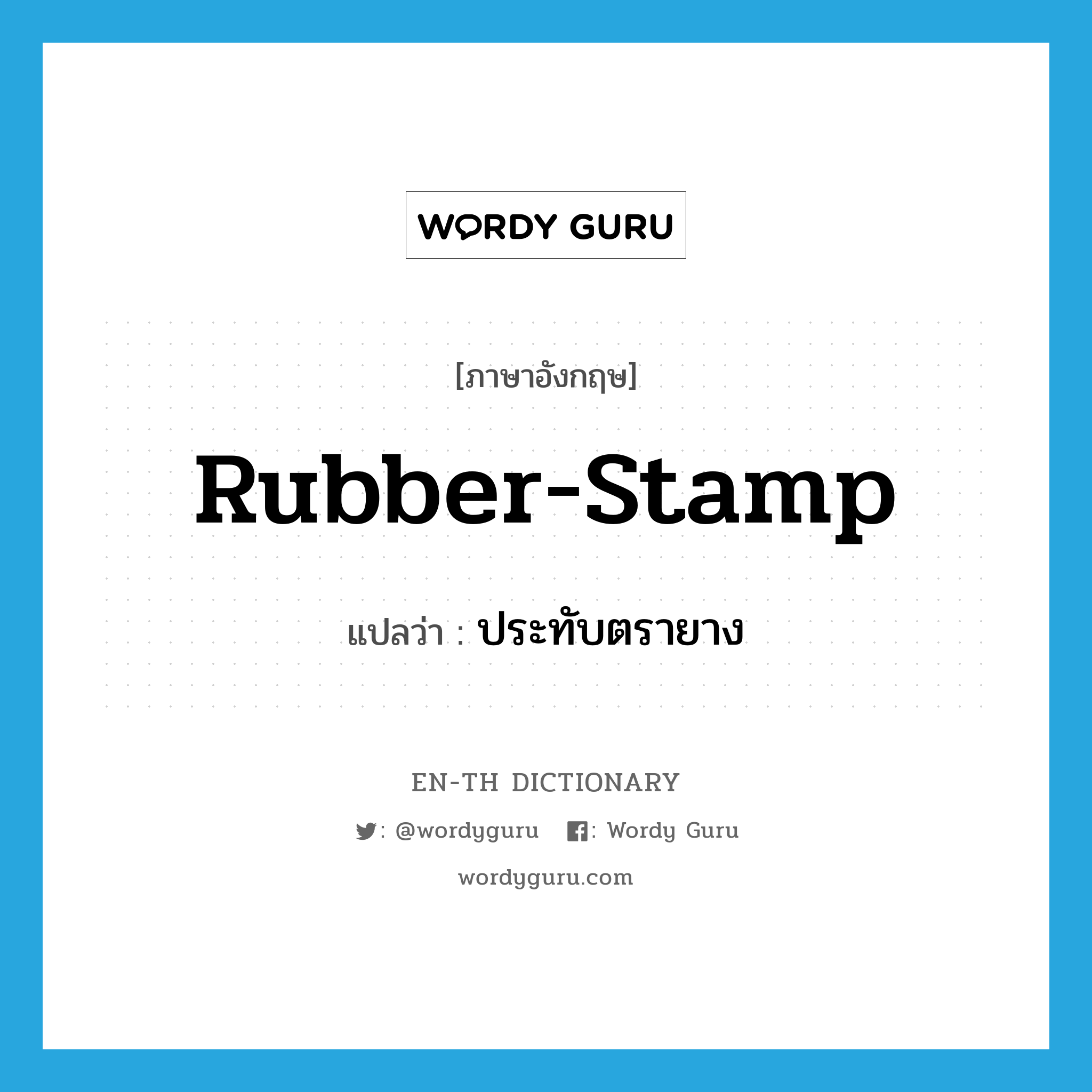 rubber-stamp แปลว่า?, คำศัพท์ภาษาอังกฤษ rubber-stamp แปลว่า ประทับตรายาง ประเภท VT หมวด VT