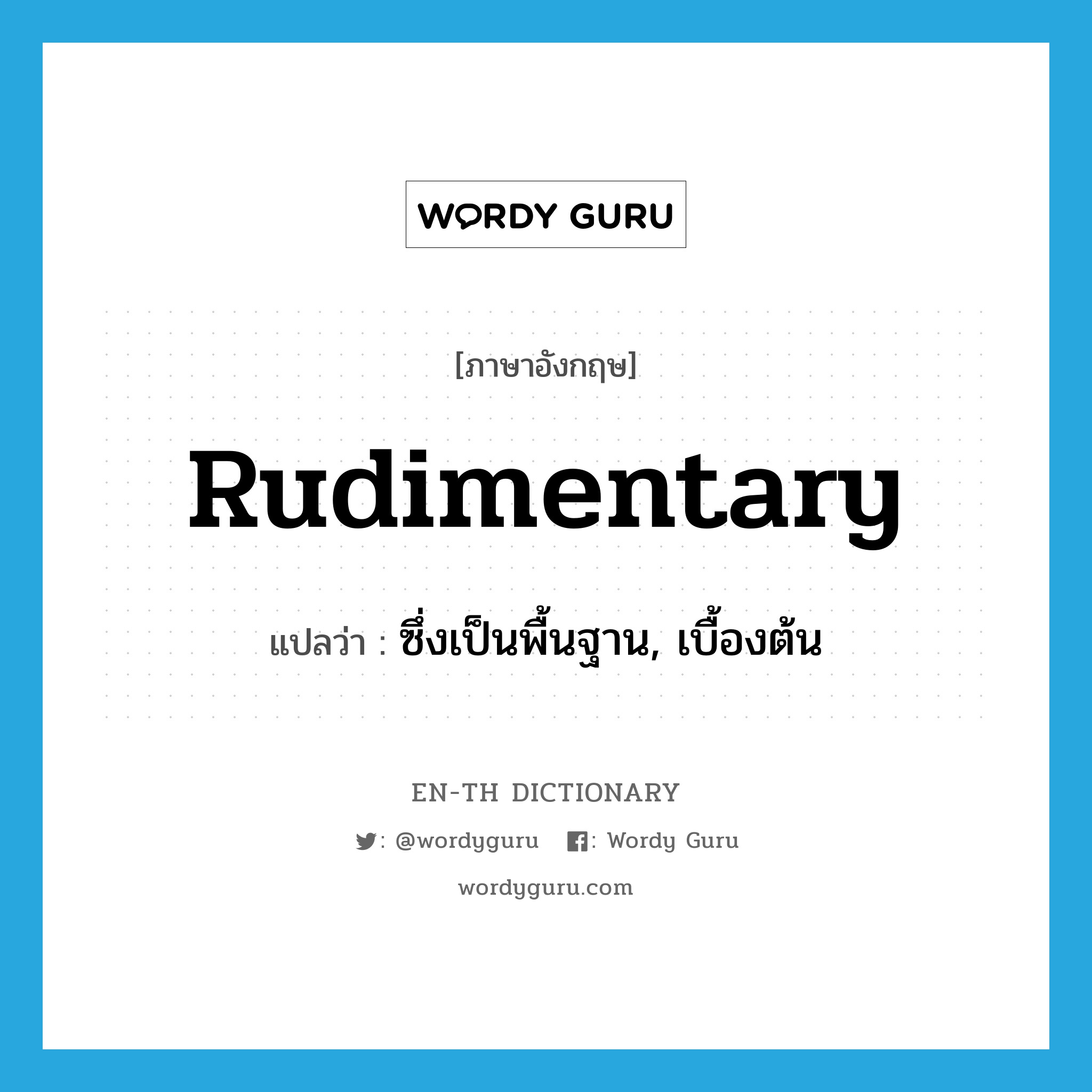 rudimentary แปลว่า?, คำศัพท์ภาษาอังกฤษ rudimentary แปลว่า ซึ่งเป็นพื้นฐาน, เบื้องต้น ประเภท ADJ หมวด ADJ
