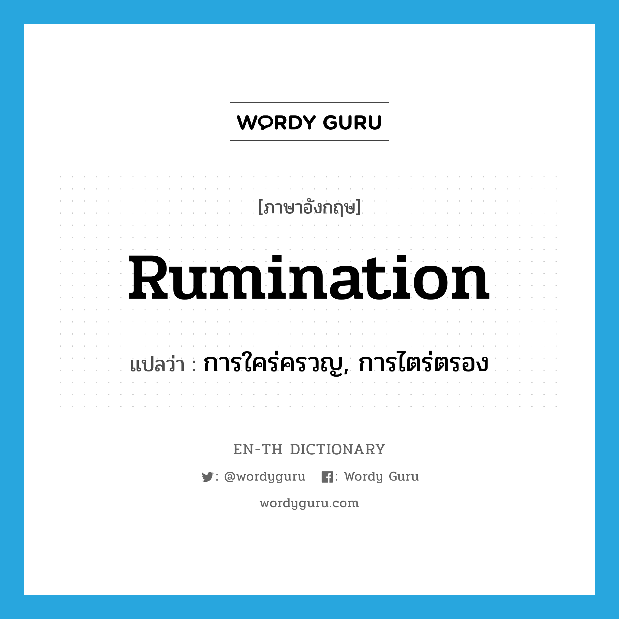 rumination แปลว่า?, คำศัพท์ภาษาอังกฤษ rumination แปลว่า การใคร่ครวญ, การไตร่ตรอง ประเภท N หมวด N